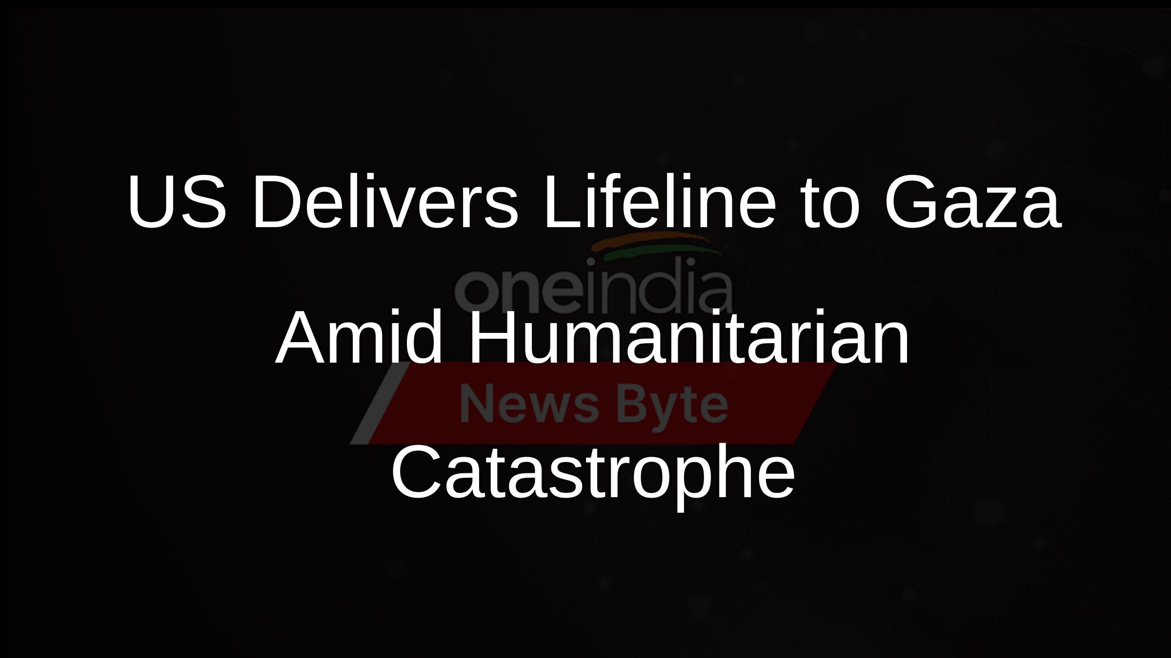 US Delivers Lifeline to Gaza Amid Humanitarian Catastrophe