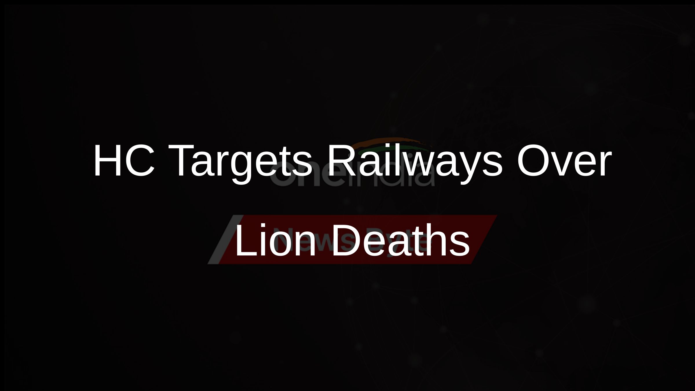 HC Targets Railways Over Lion Deaths HC Targets Railways Over Lion Deaths