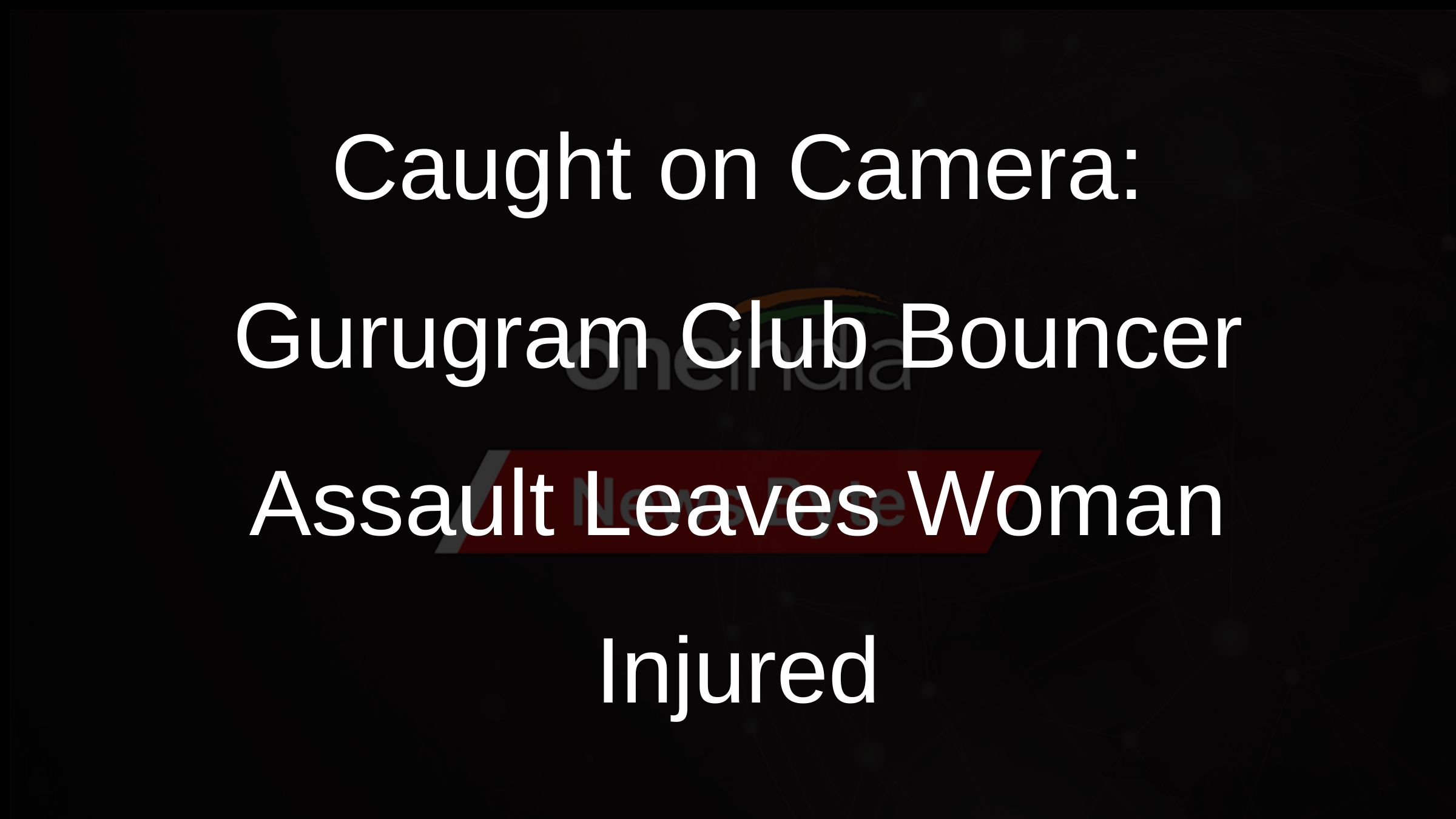 Caught on Camera: Gurugram Club Bouncer Assault Leaves Woman Injured