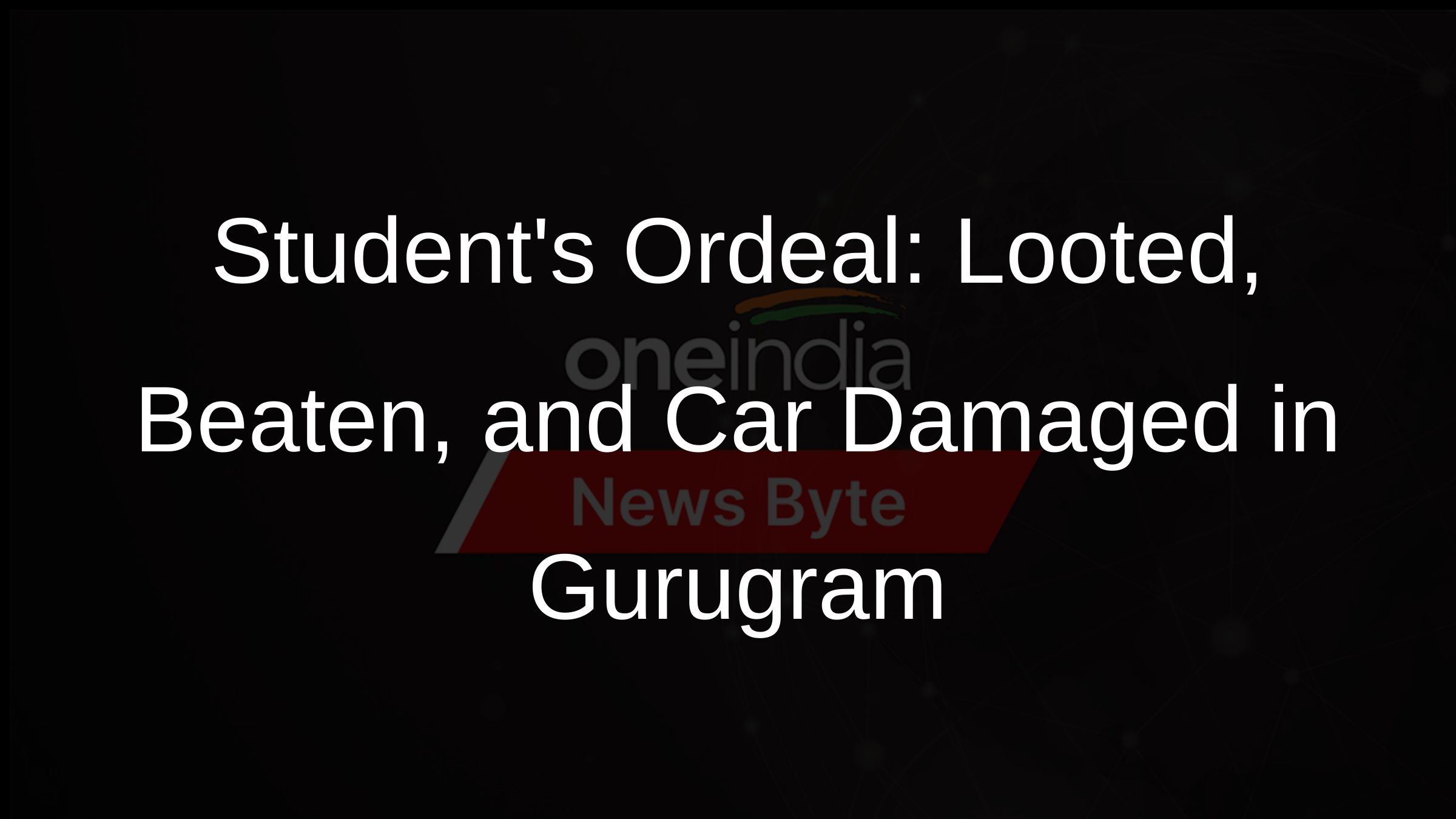 Students Ordeal: Looted, Beaten, and Car Damaged in Gurugram