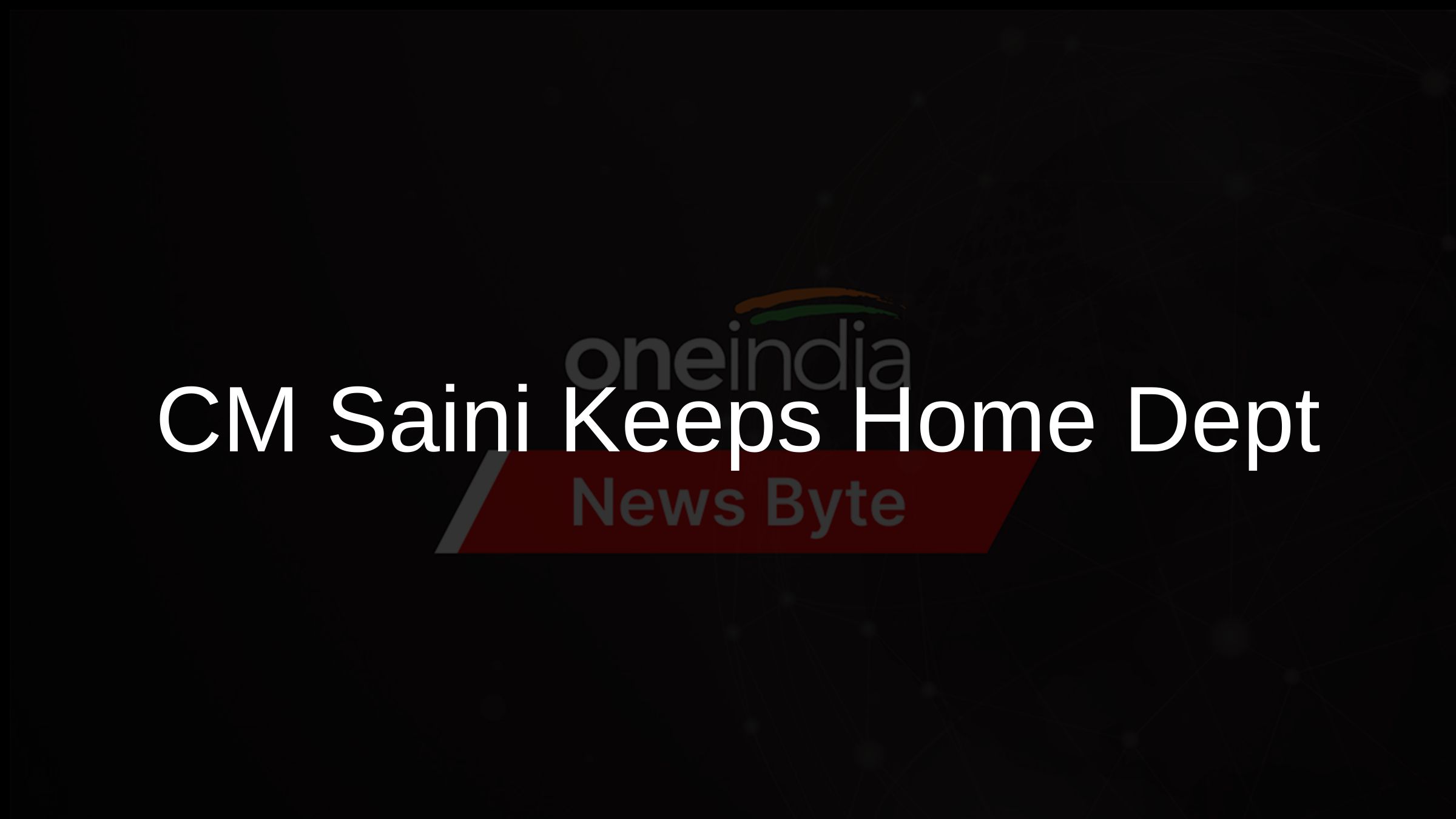 CM Saini Keeps Home Dept
