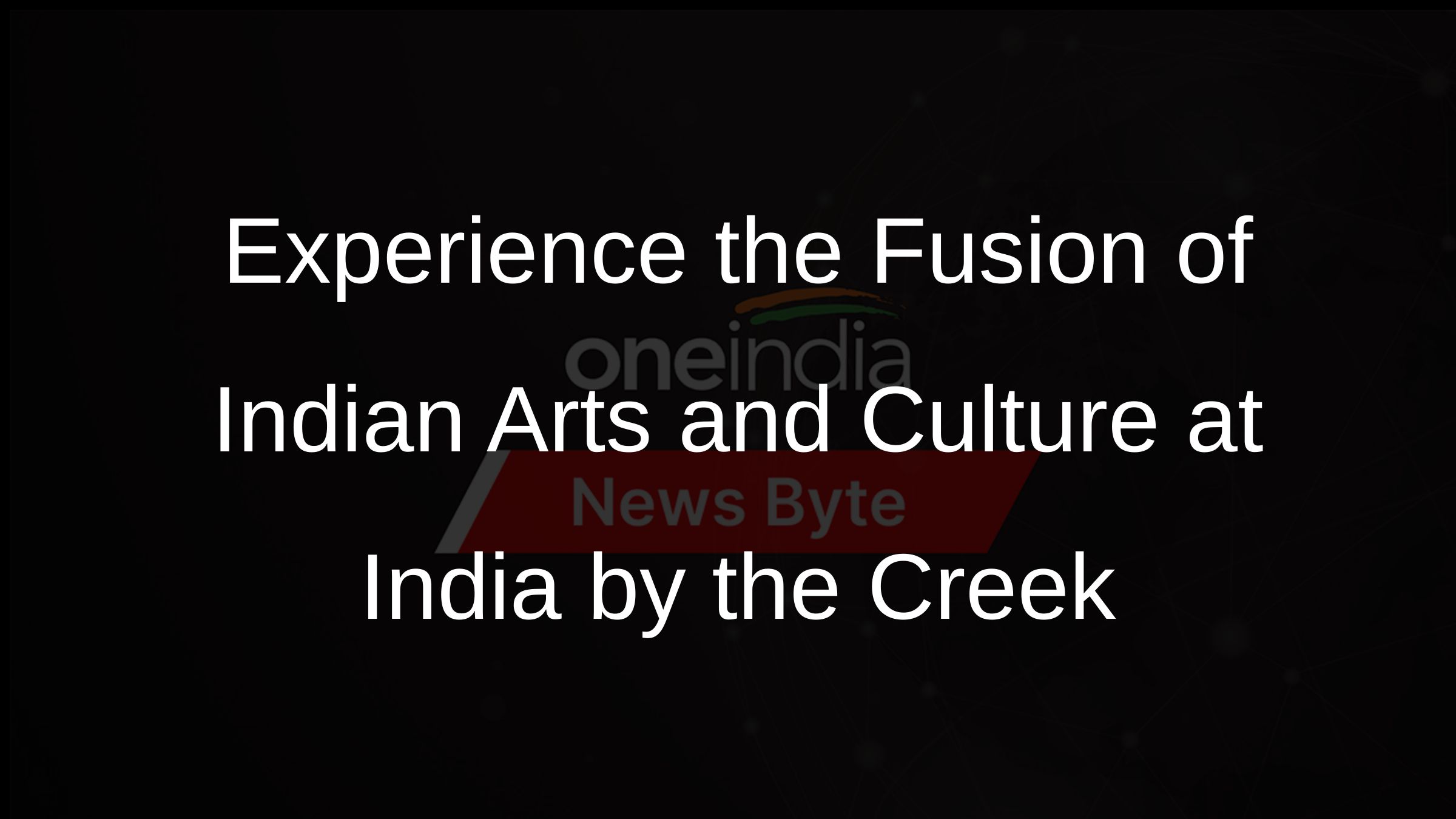 Experience the Fusion of Indian Arts and Culture at India by the Creek