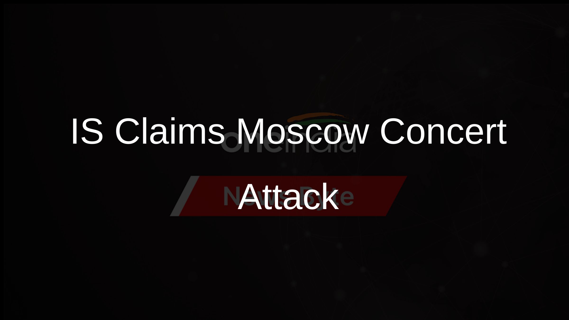 IS Claims Moscow Concert Attack