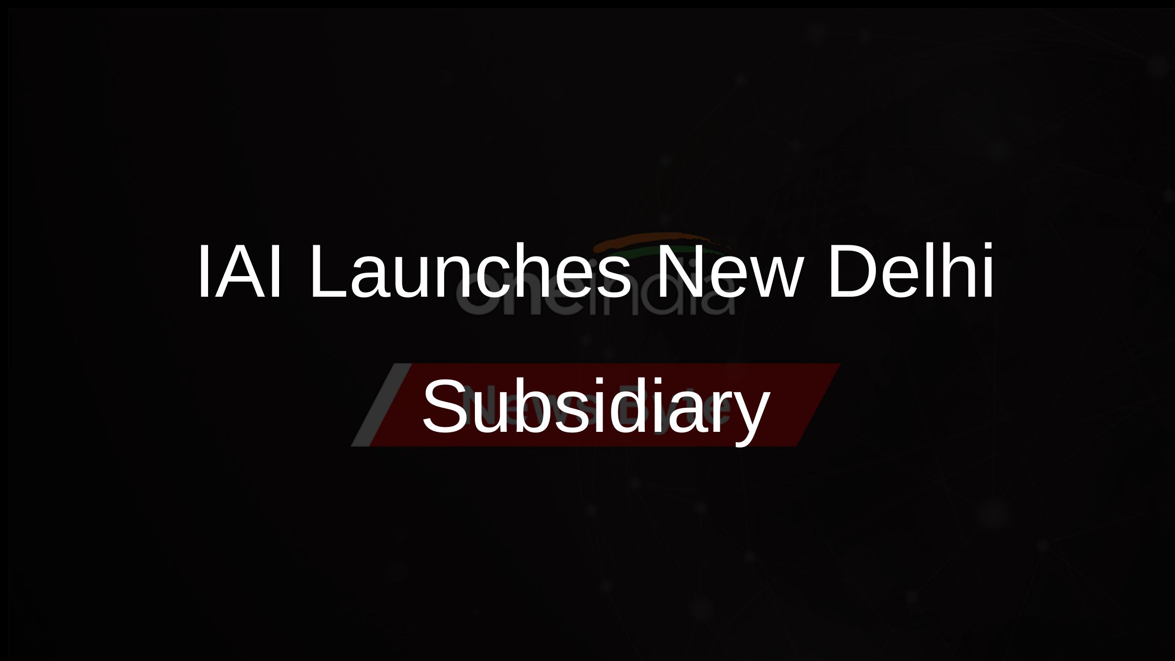 IAI Launches New Delhi Subsidiary