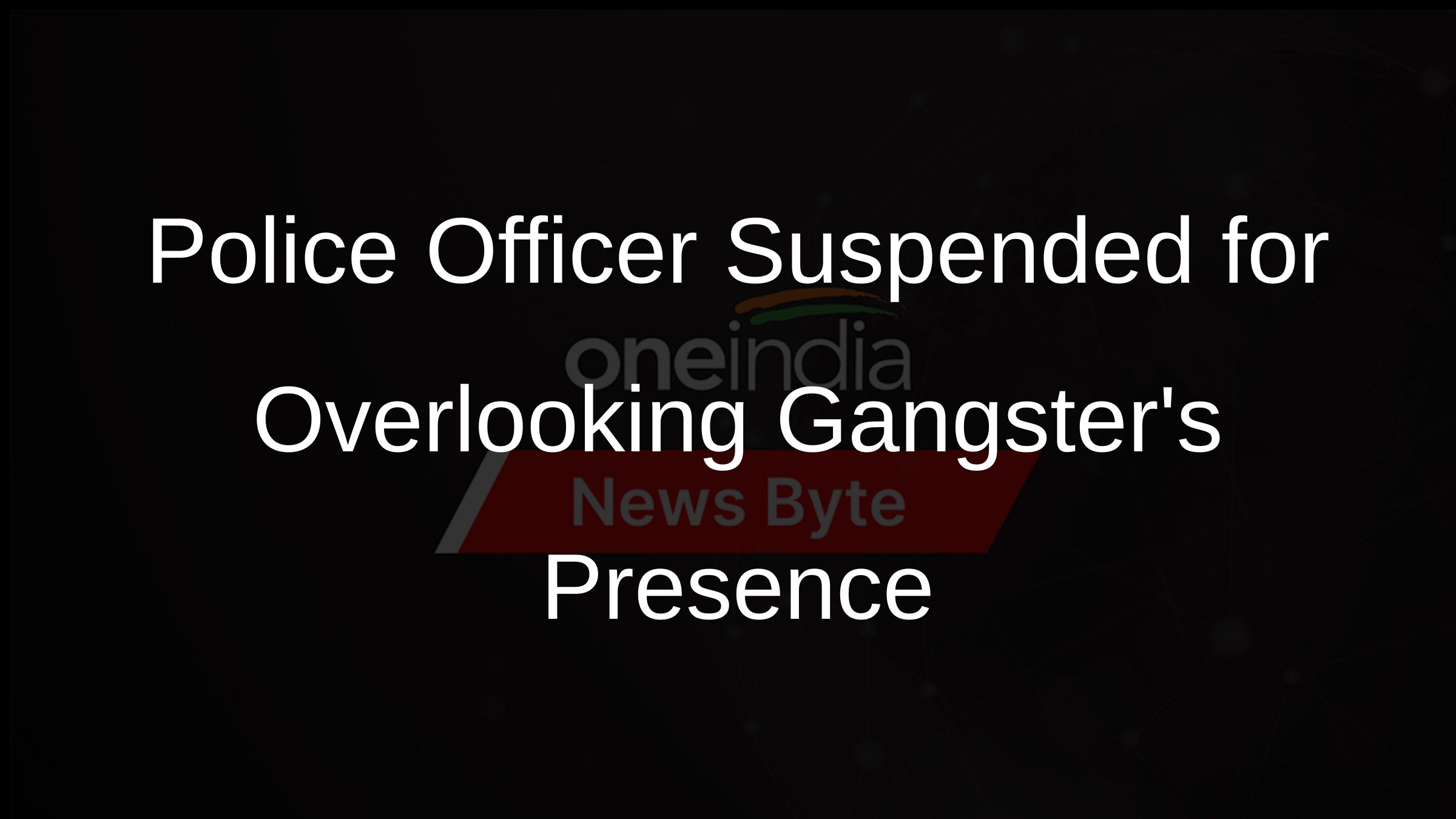 Police Sub-Inspector Suspended for Negligence in Gangsters Murder