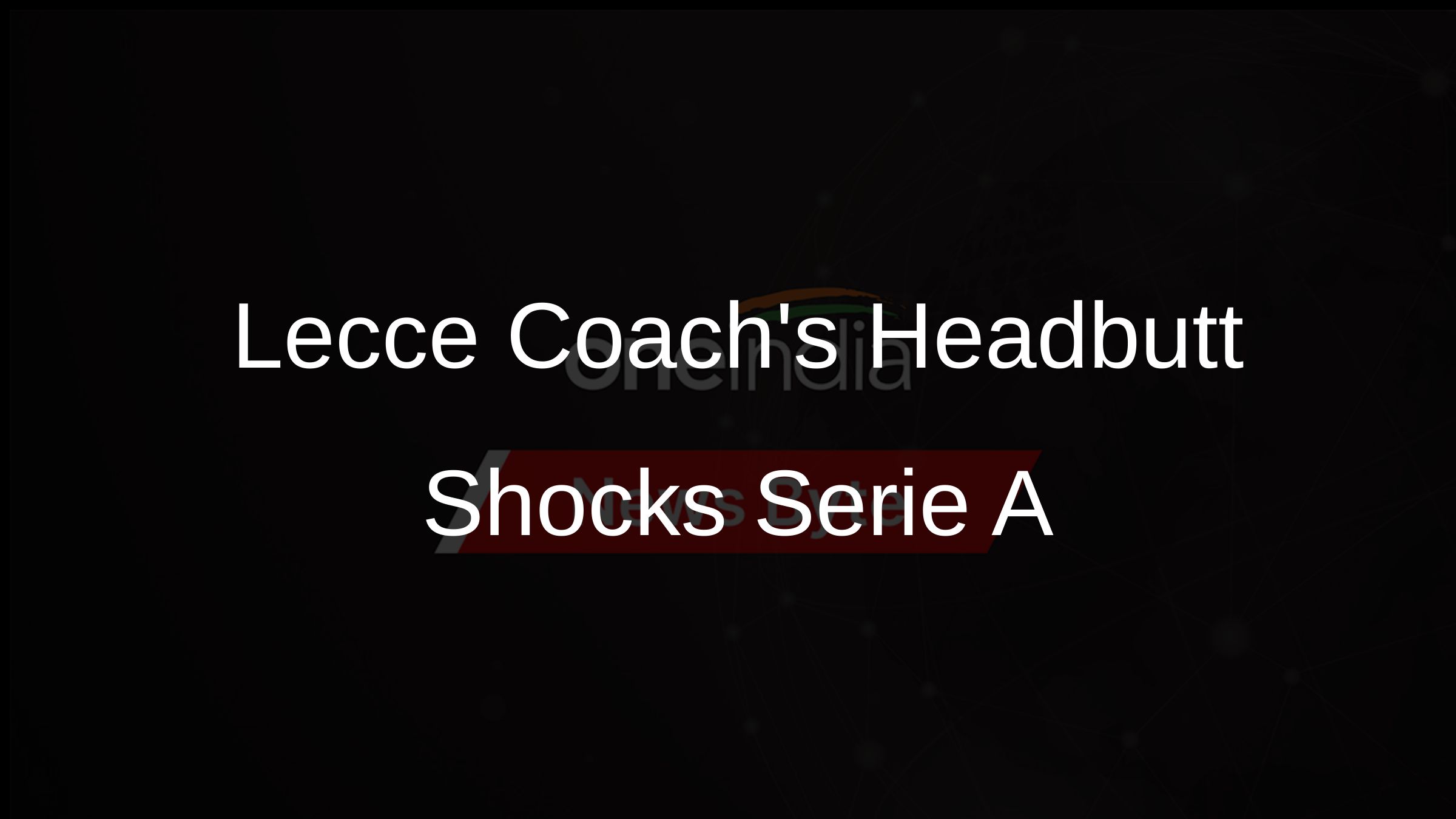 Lecce Coachs Headbutt Shocks Serie A