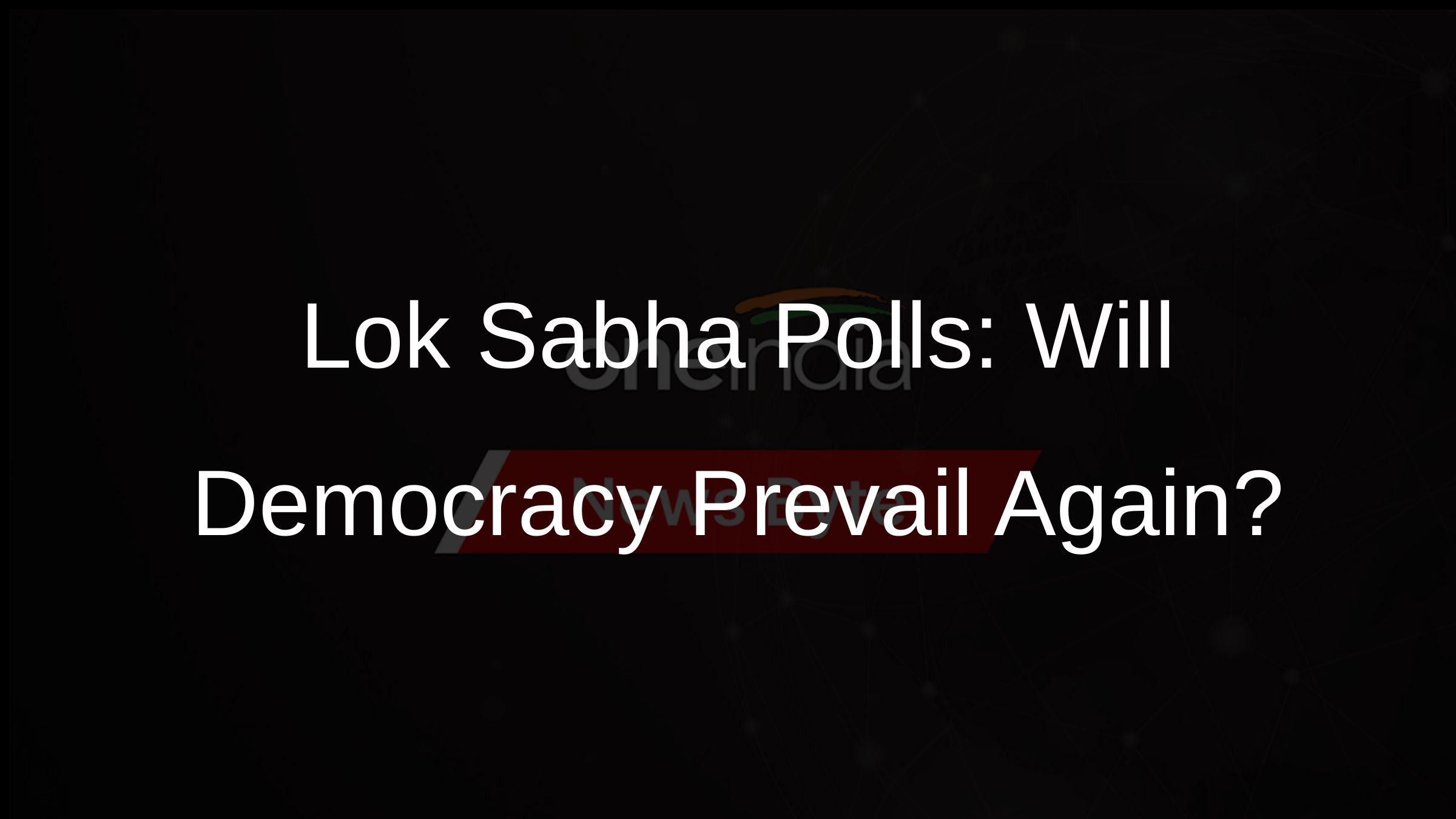 Lok Sabha Polls: Will Democracy Prevail Again?