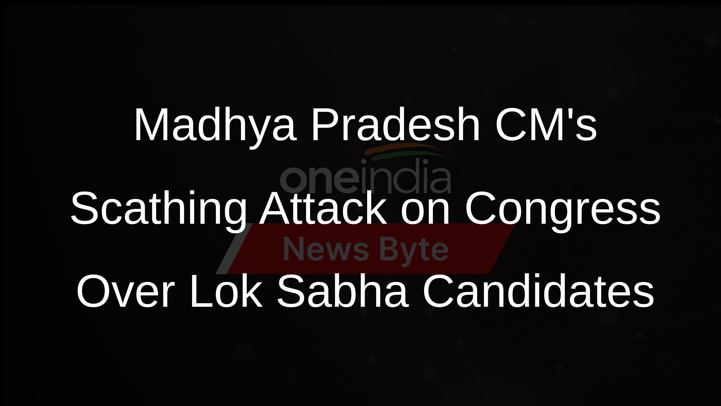 Madhya Pradesh CMs Scathing Attack on Congress Over Lok Sabha Candidates