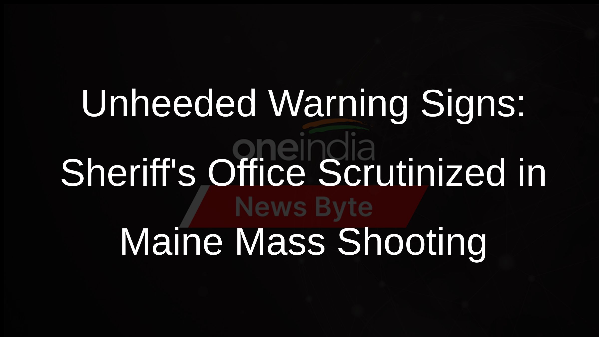 Unheeded Warning Signs: Sheriffs Office Scrutinized in Maine Mass Shooting