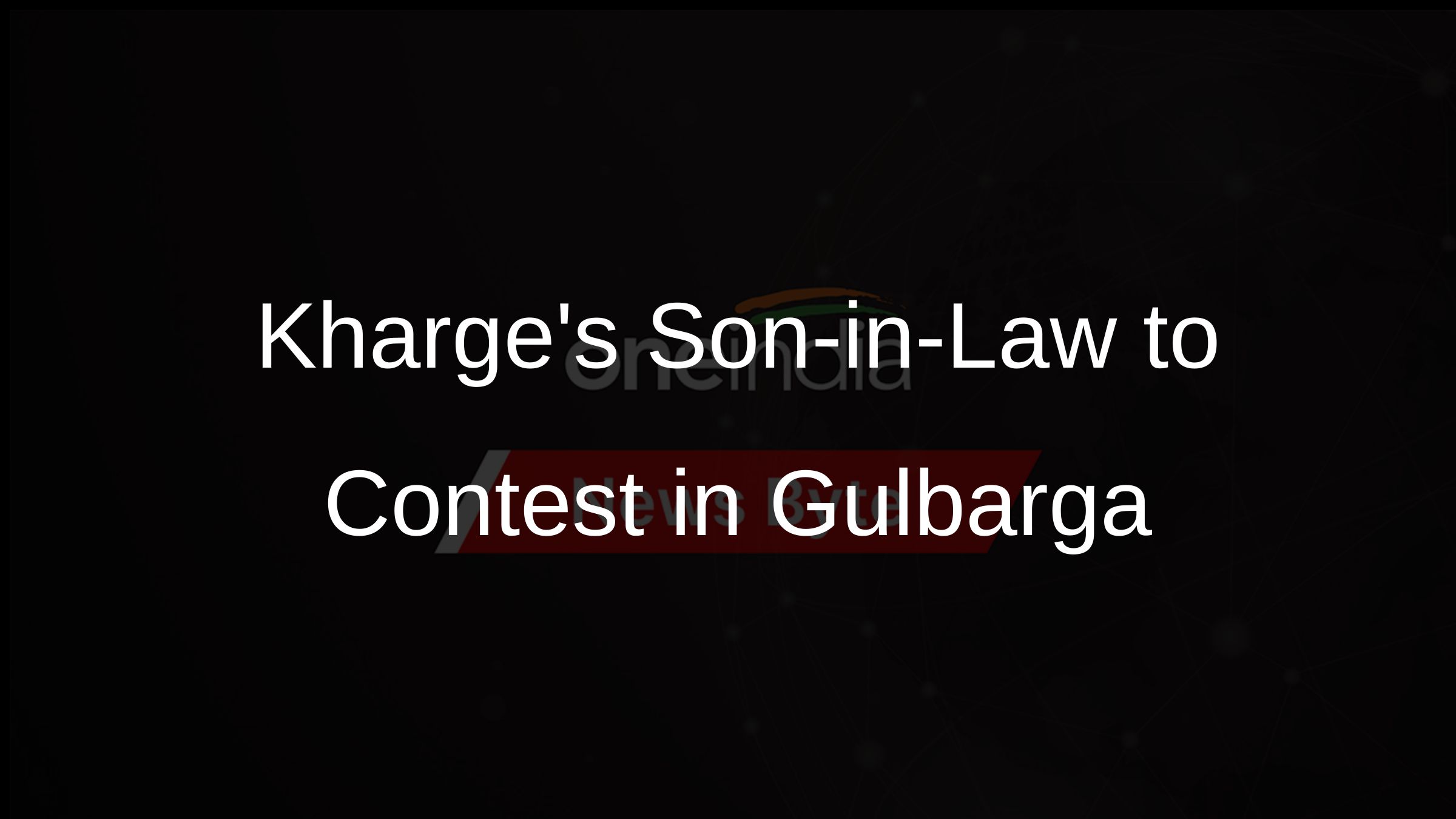 Kharges Son-in-Law to Contest in Gulbarga