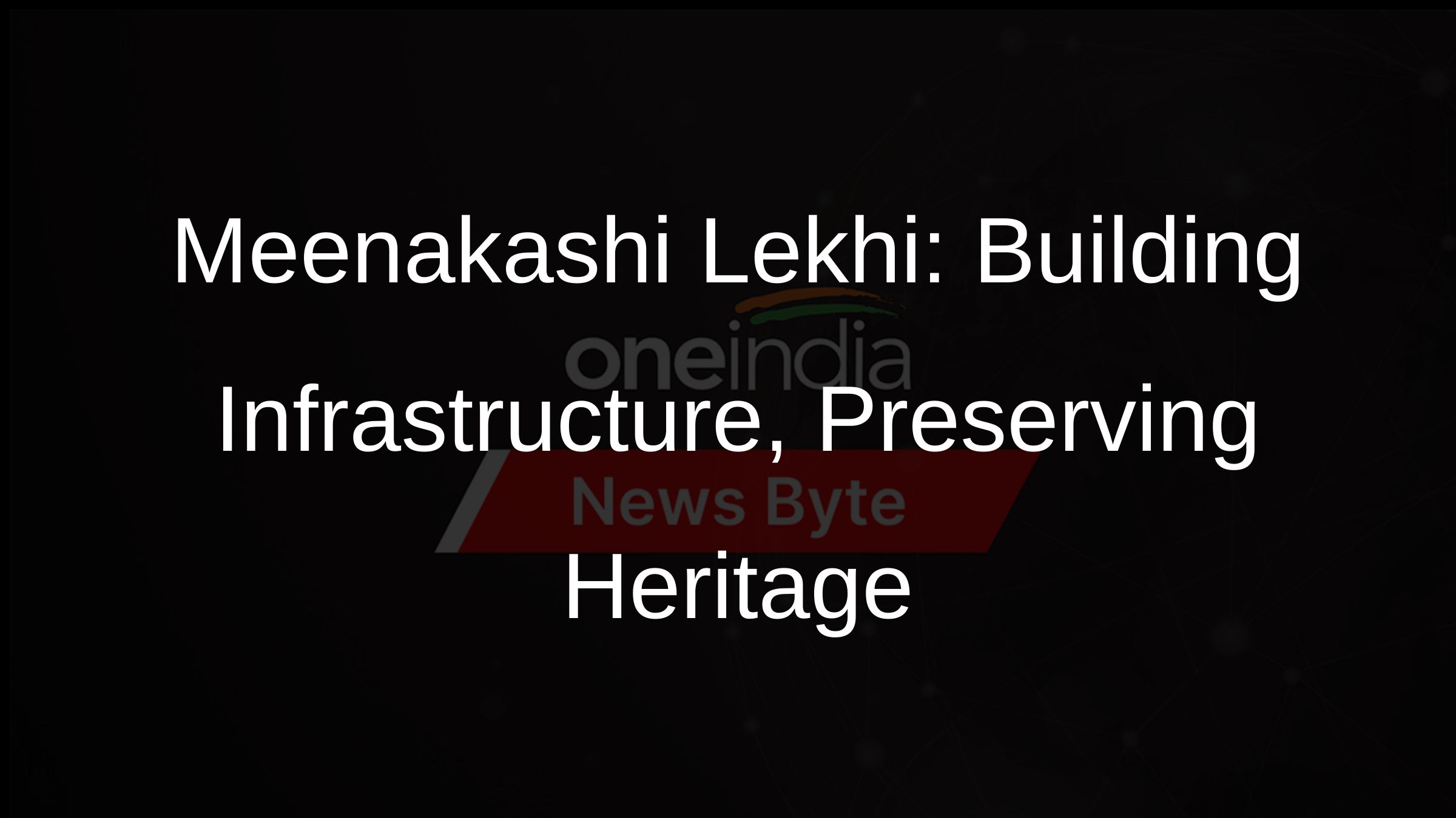 Meenakashi Lekhi: Building Infrastructure, Preserving Heritage