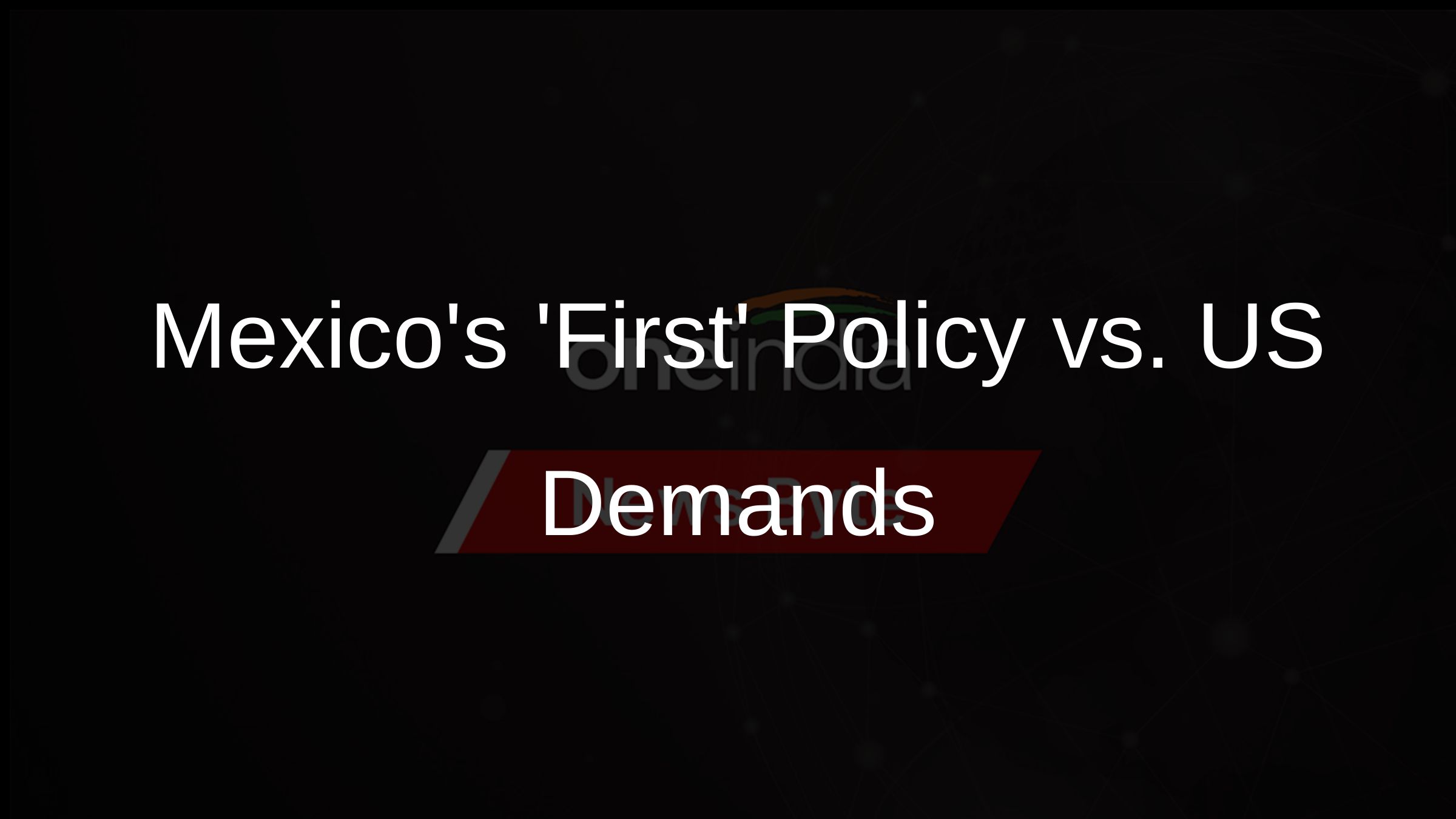 Mexicos First Policy vs. US Demands