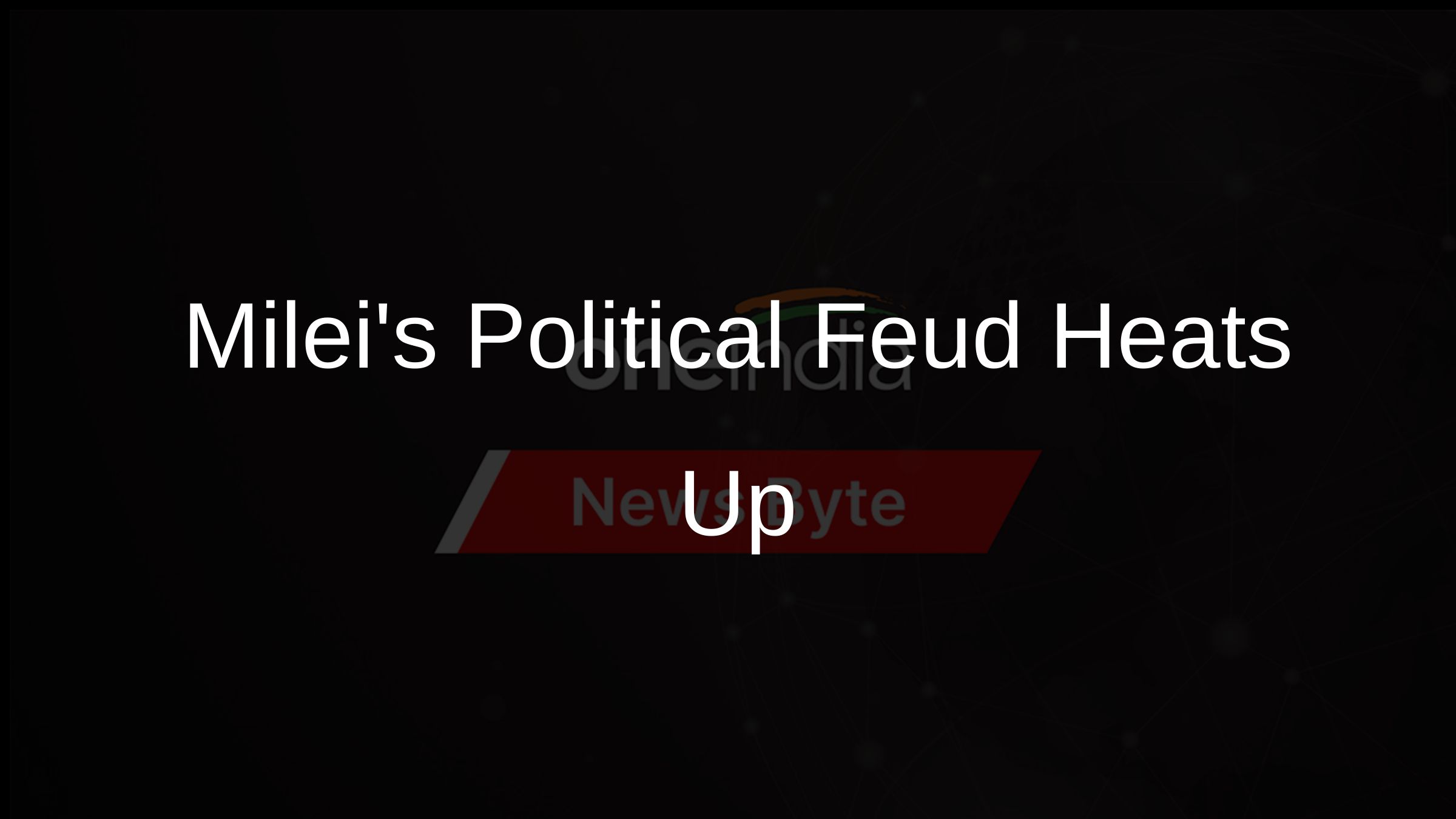 Mileis Political Feud Heats Up Mileis Political Feud Heats Up