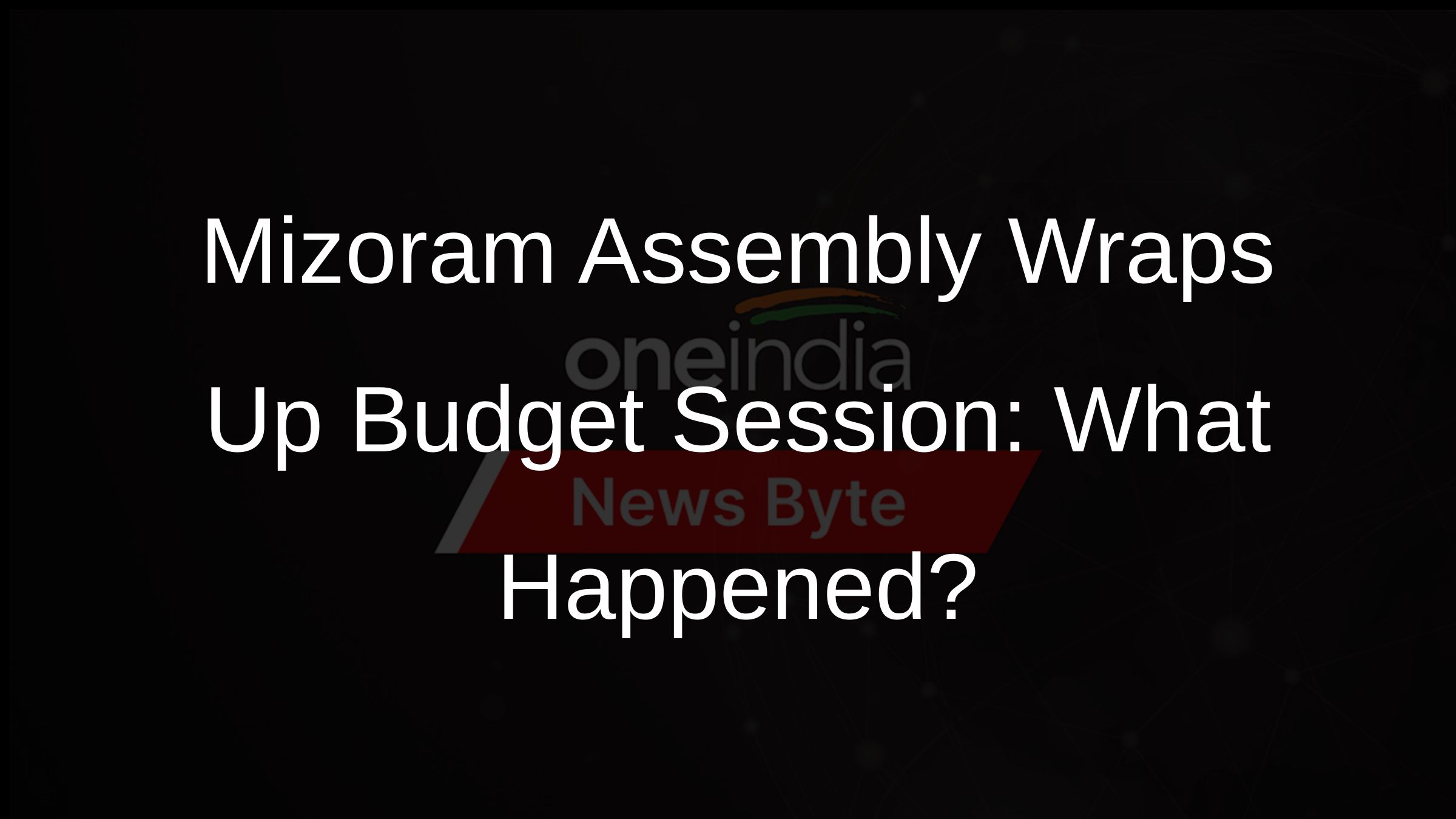 Mizoram Assembly Wraps Up Budget Session: What Happened?