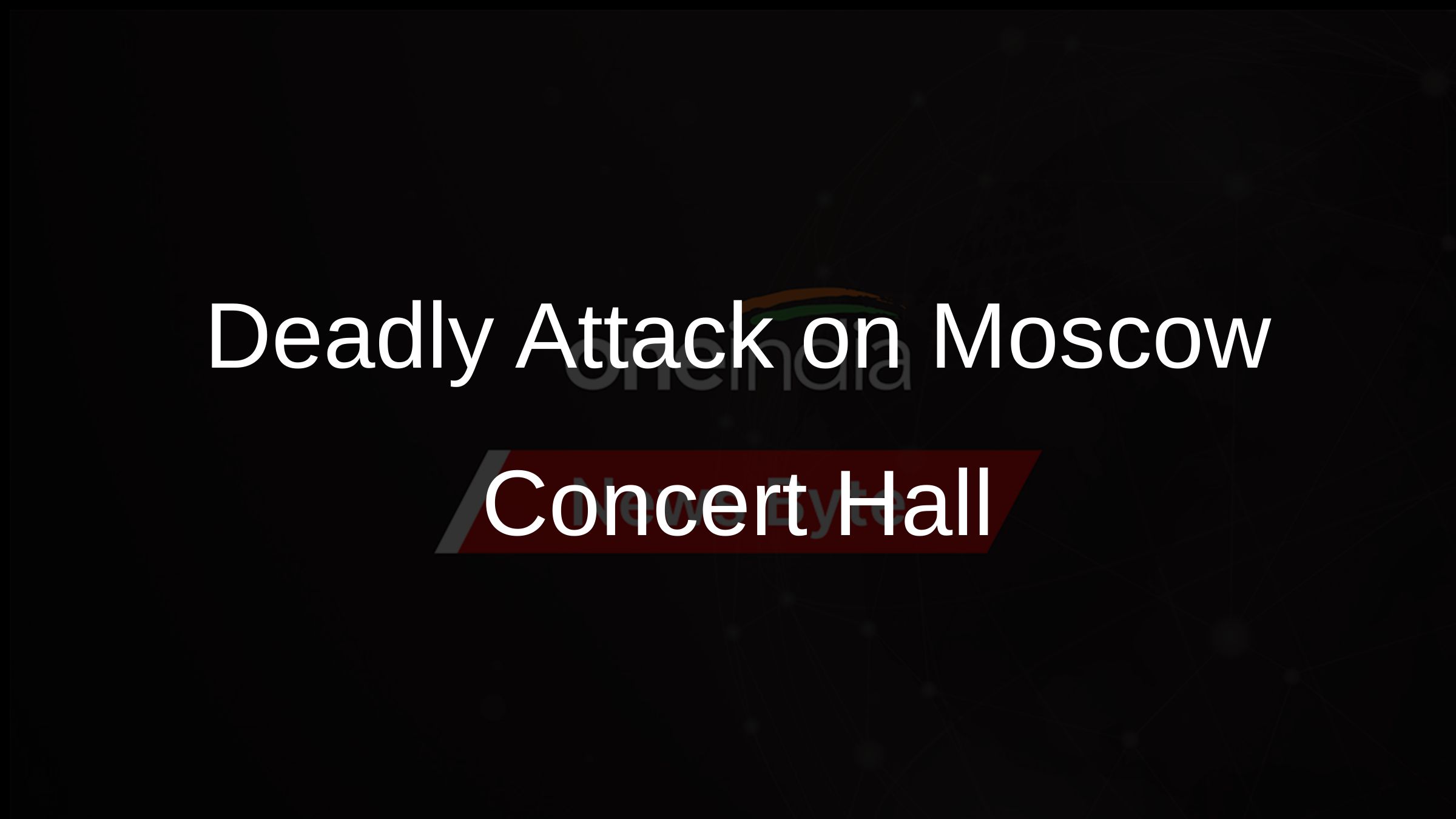 Deadly Attack on Moscow Concert Hall
