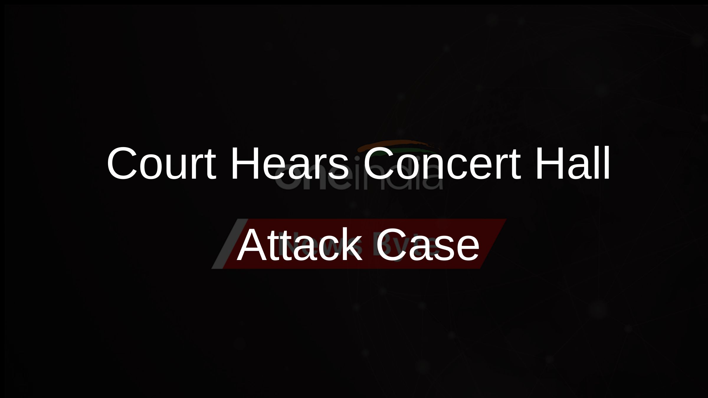 Court Hears Concert Hall Attack Case Court Hears Concert Hall Attack Case