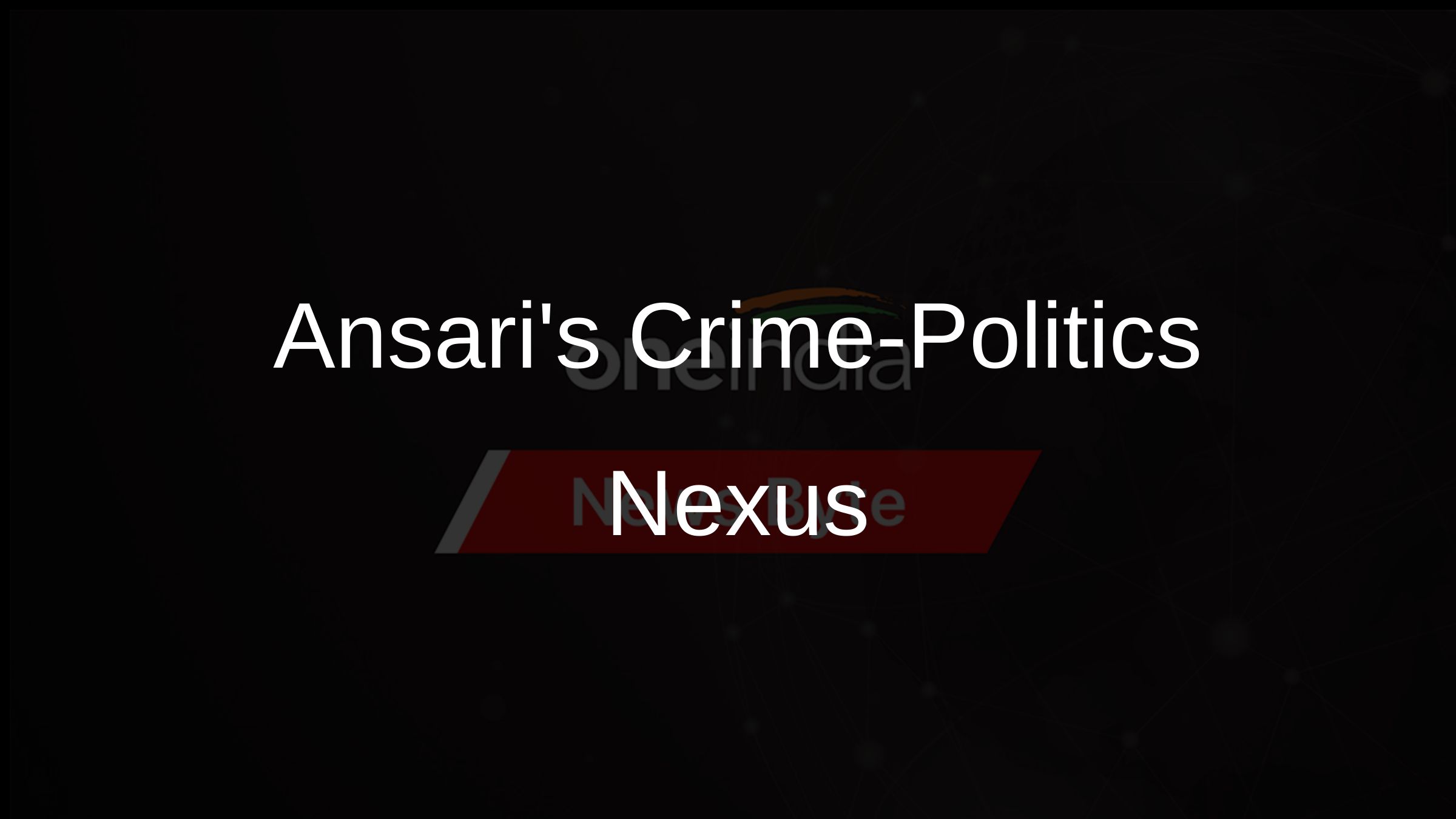 Ansaris Crime-Politics Nexus