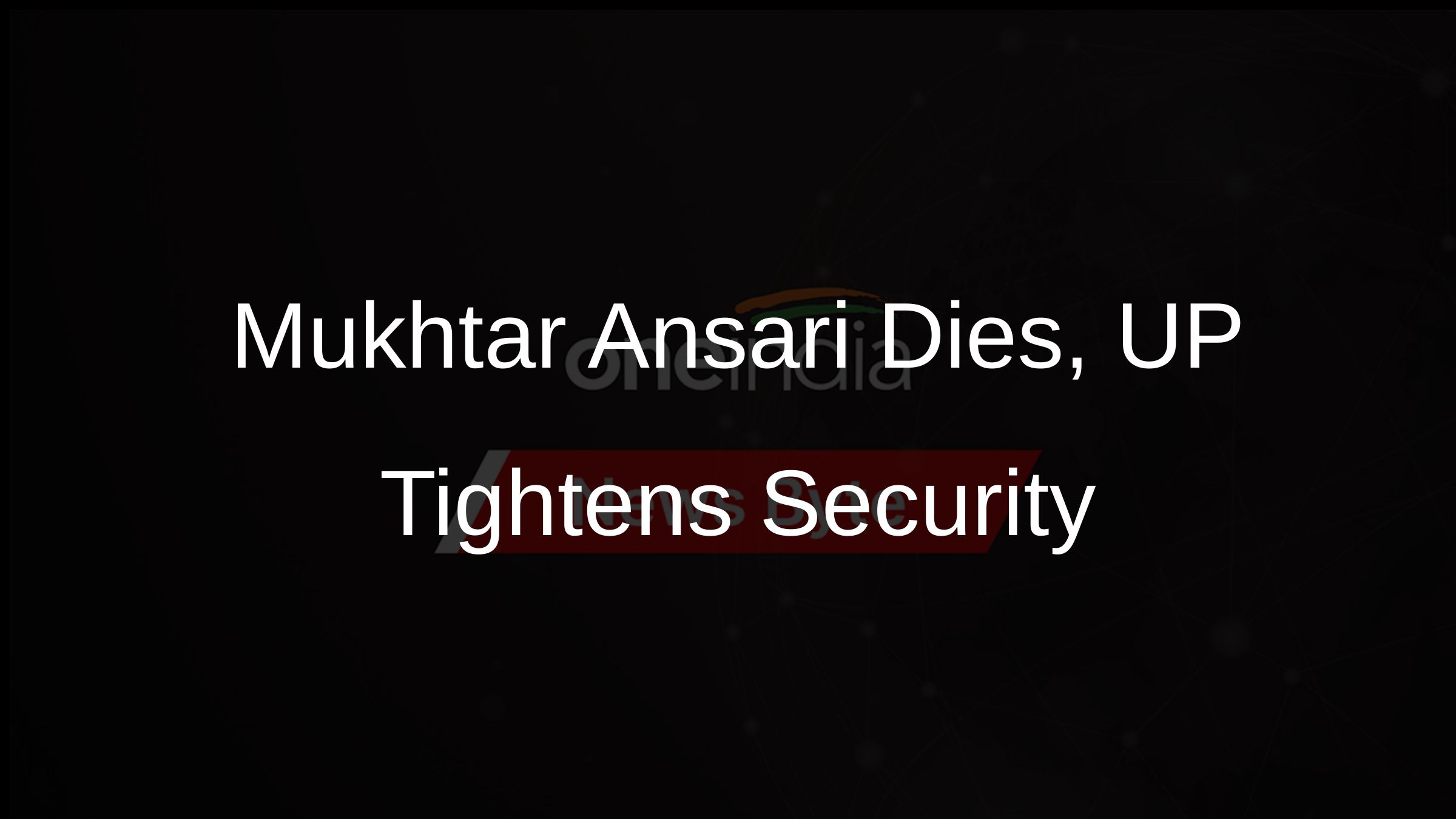 Mukhtar Ansari Dies, UP Tightens Security