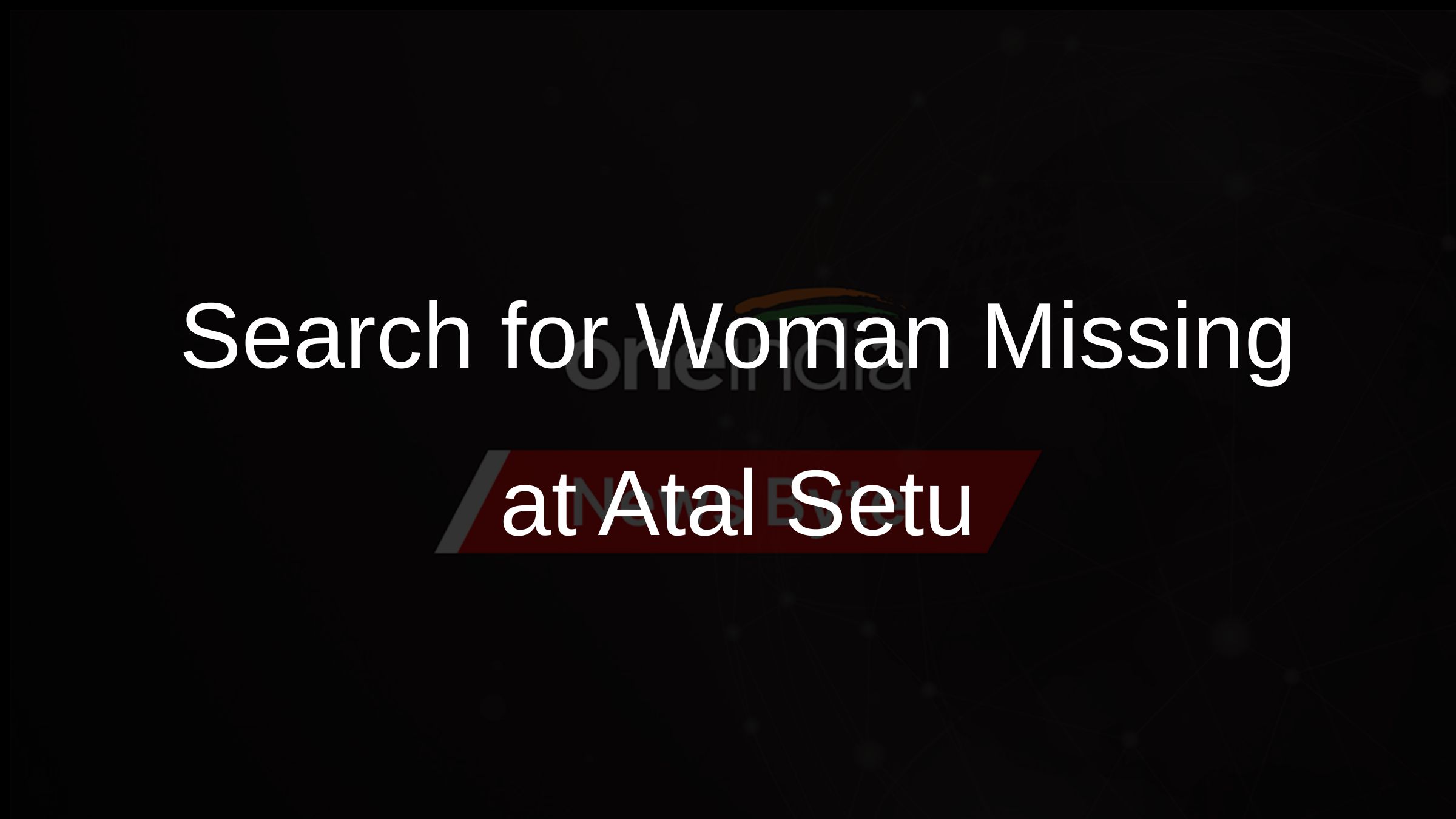 Search for Woman Missing at Atal Setu