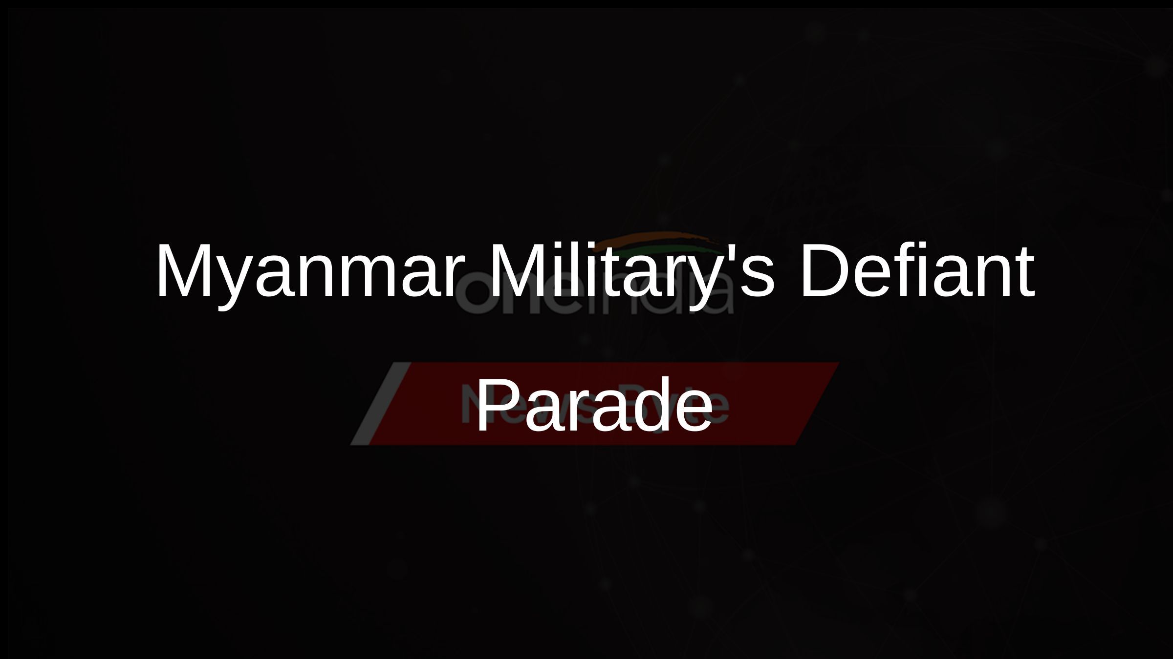 Myanmar Militarys Defiant Parade