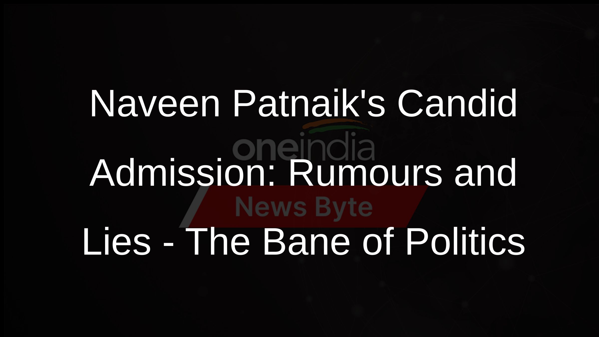 Naveen Patnaiks Candid Admission: Rumours and Lies - The Bane of Politics