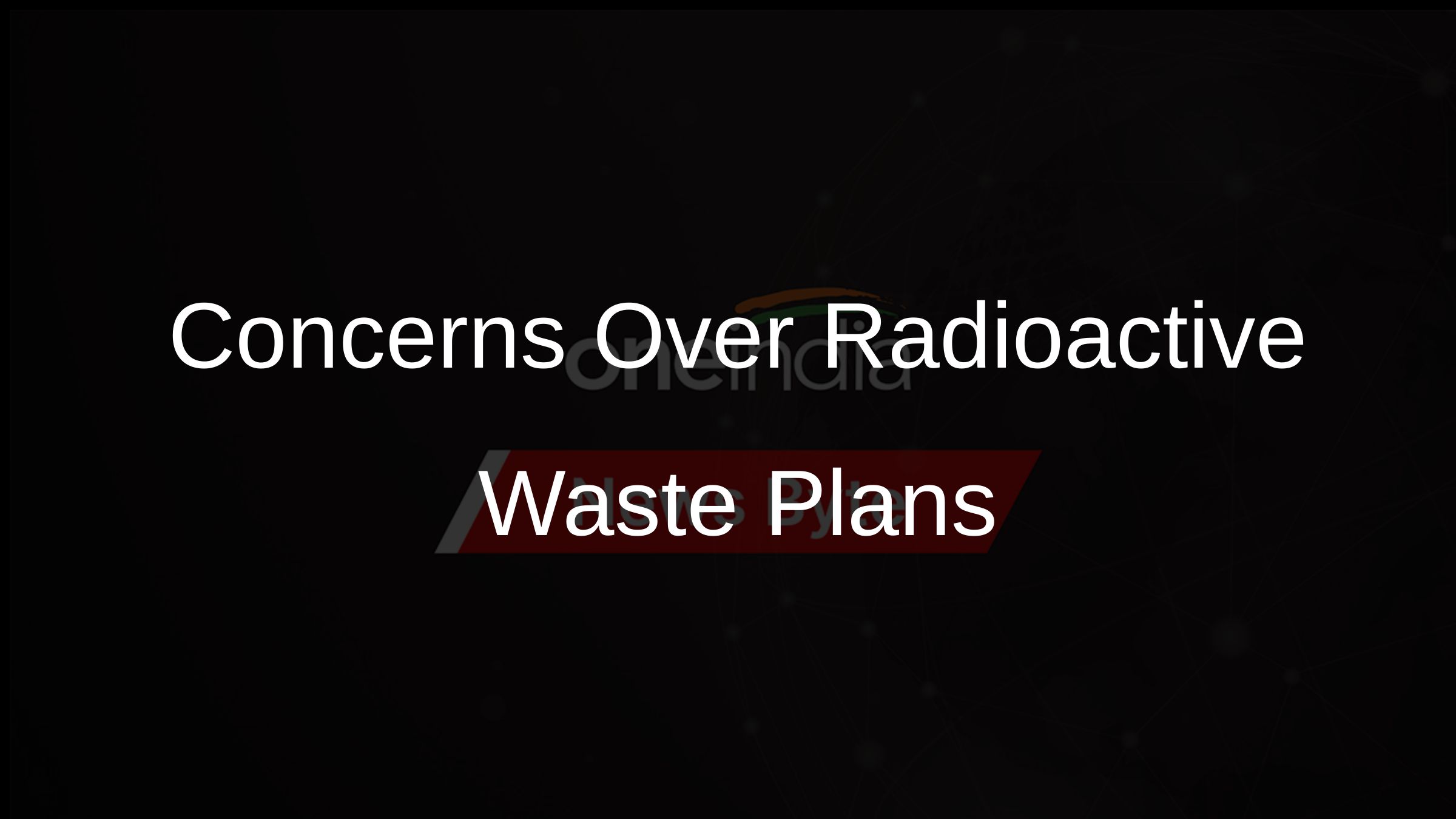 Concerns Over Radioactive Waste Plans