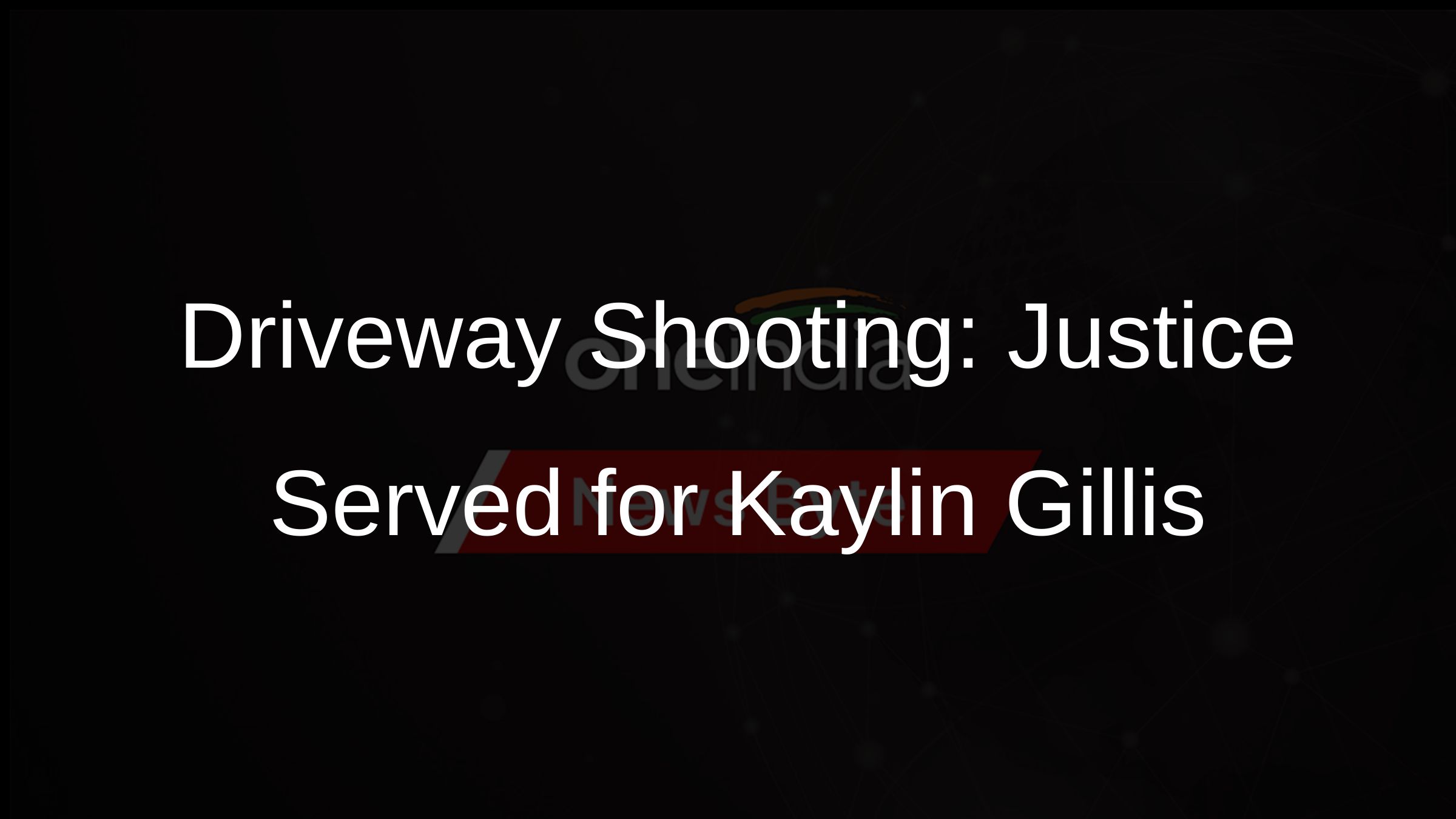 Driveway Shooting: Justice Served for Kaylin Gillis