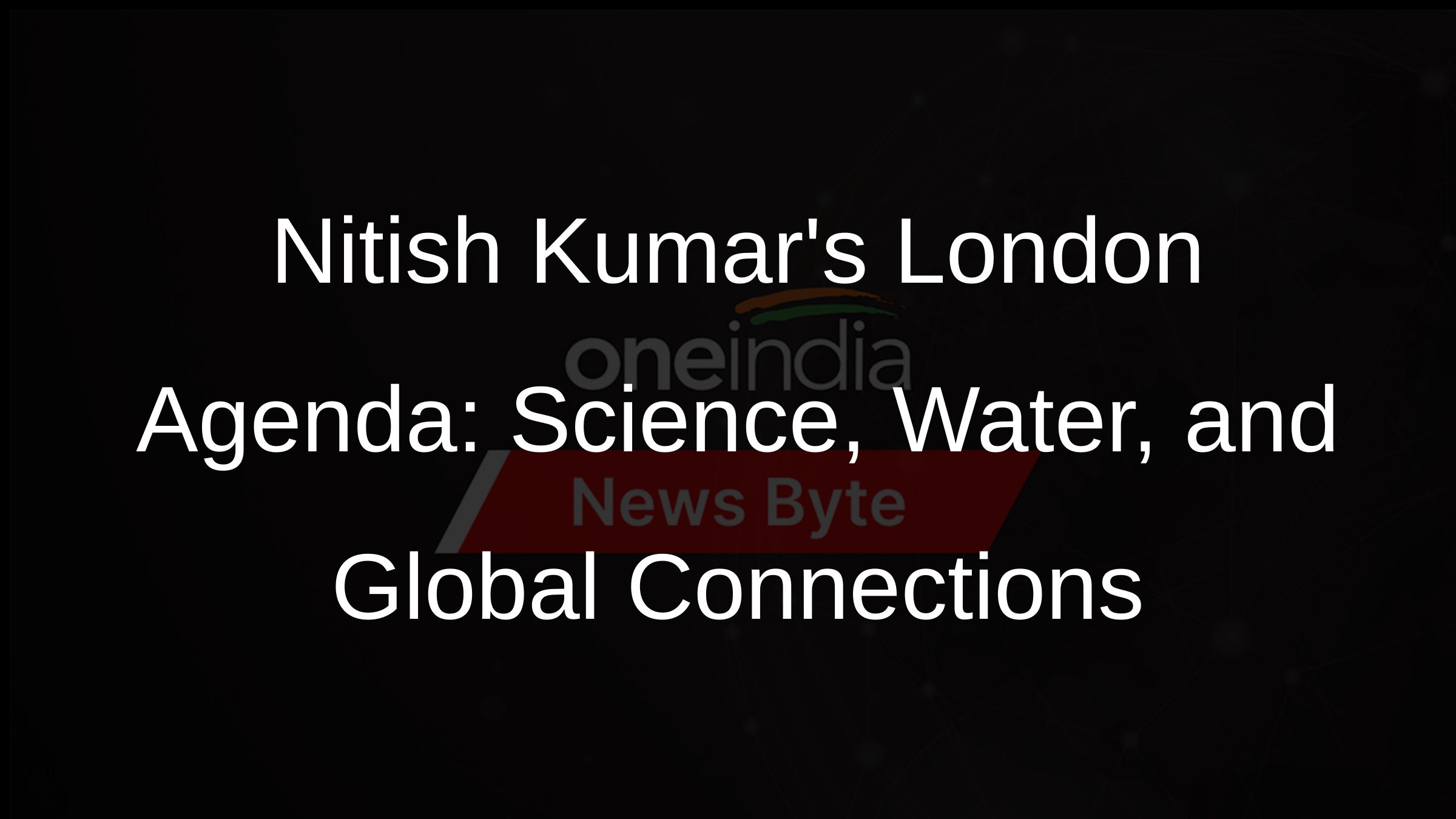 Nitish Kumars London Agenda: Science, Water, and Global Connections