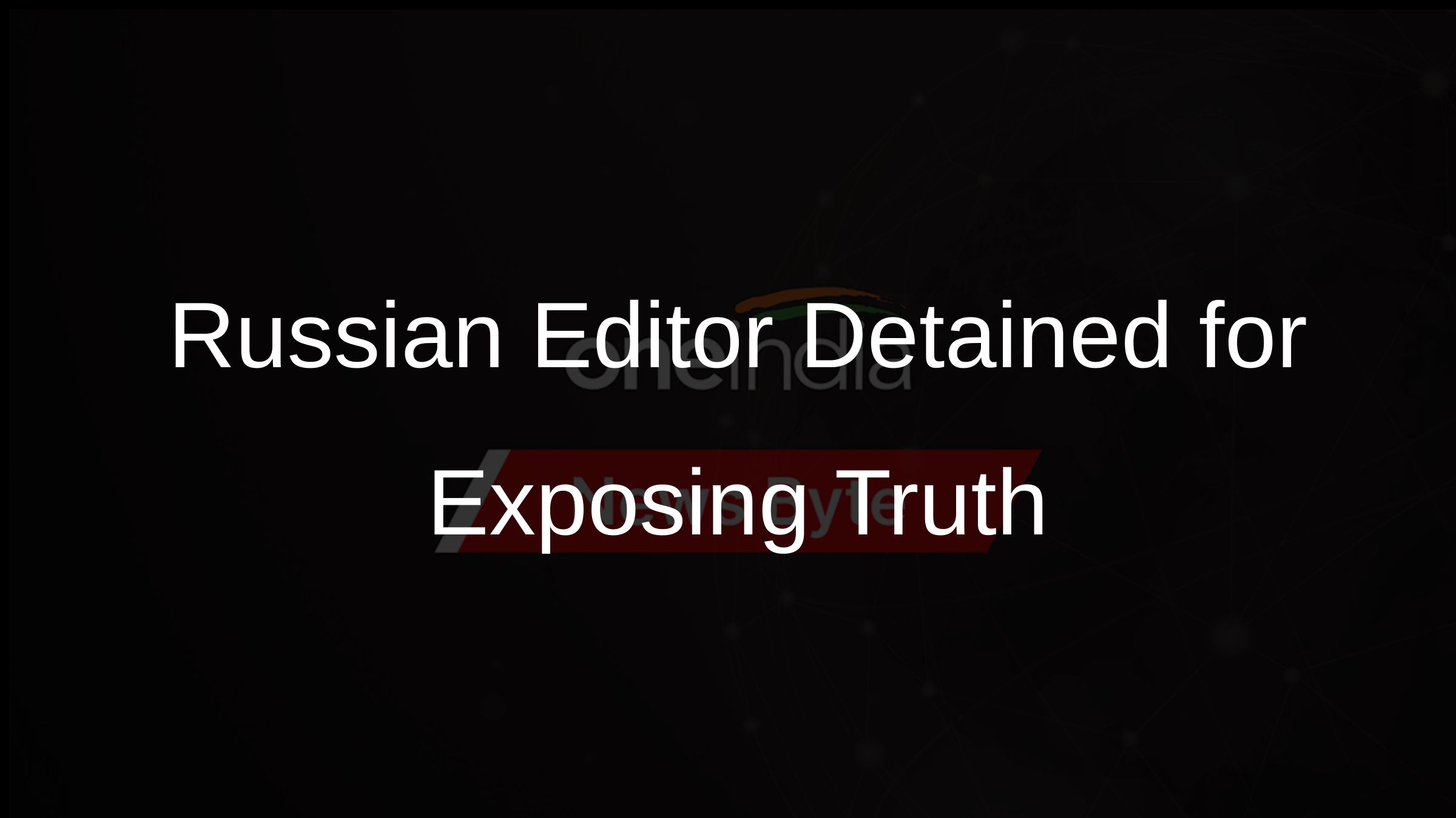 Russian Editor Detained for Exposing Truth