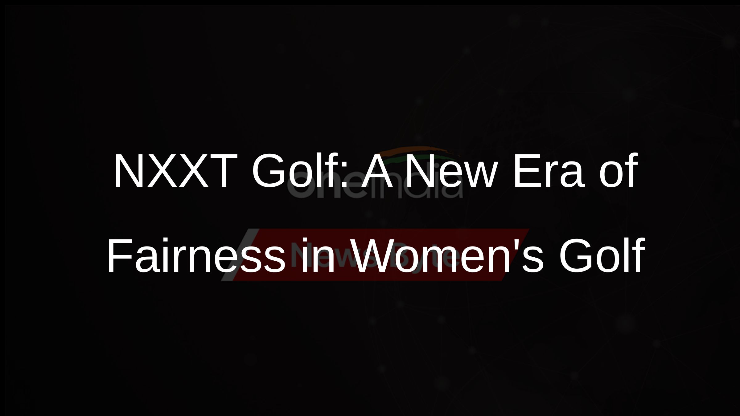 NXXT Golf: A New Era of Fairness in Womens Golf
