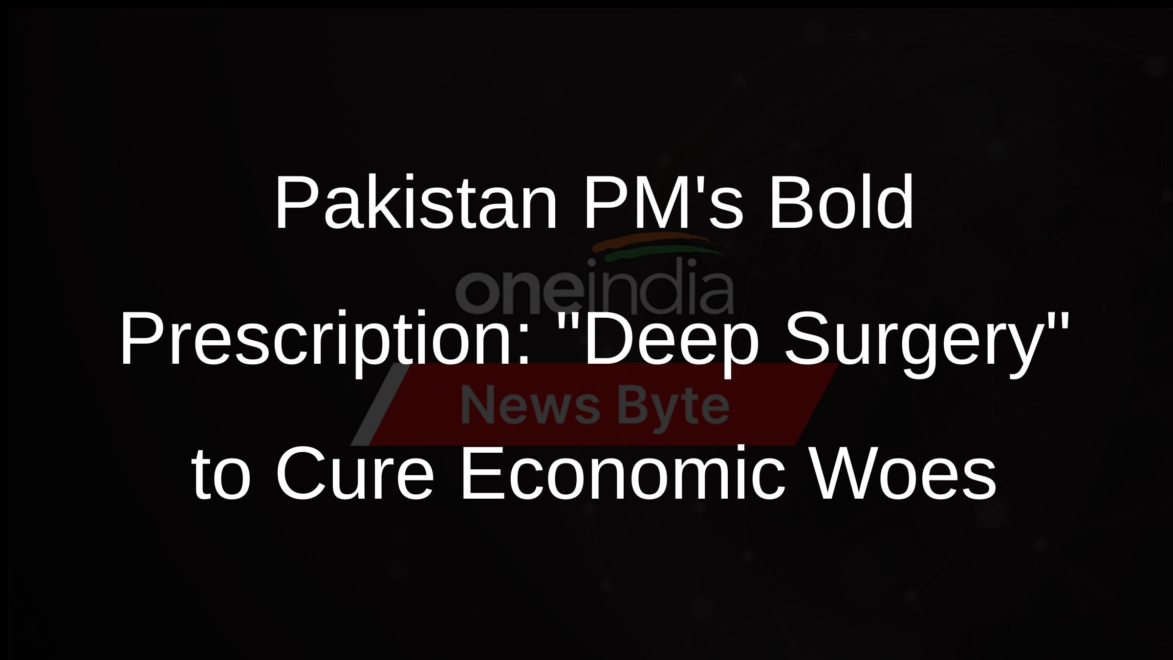 Pakistan PMs Bold Prescription: Deep Surgery to Cure Economic Woes