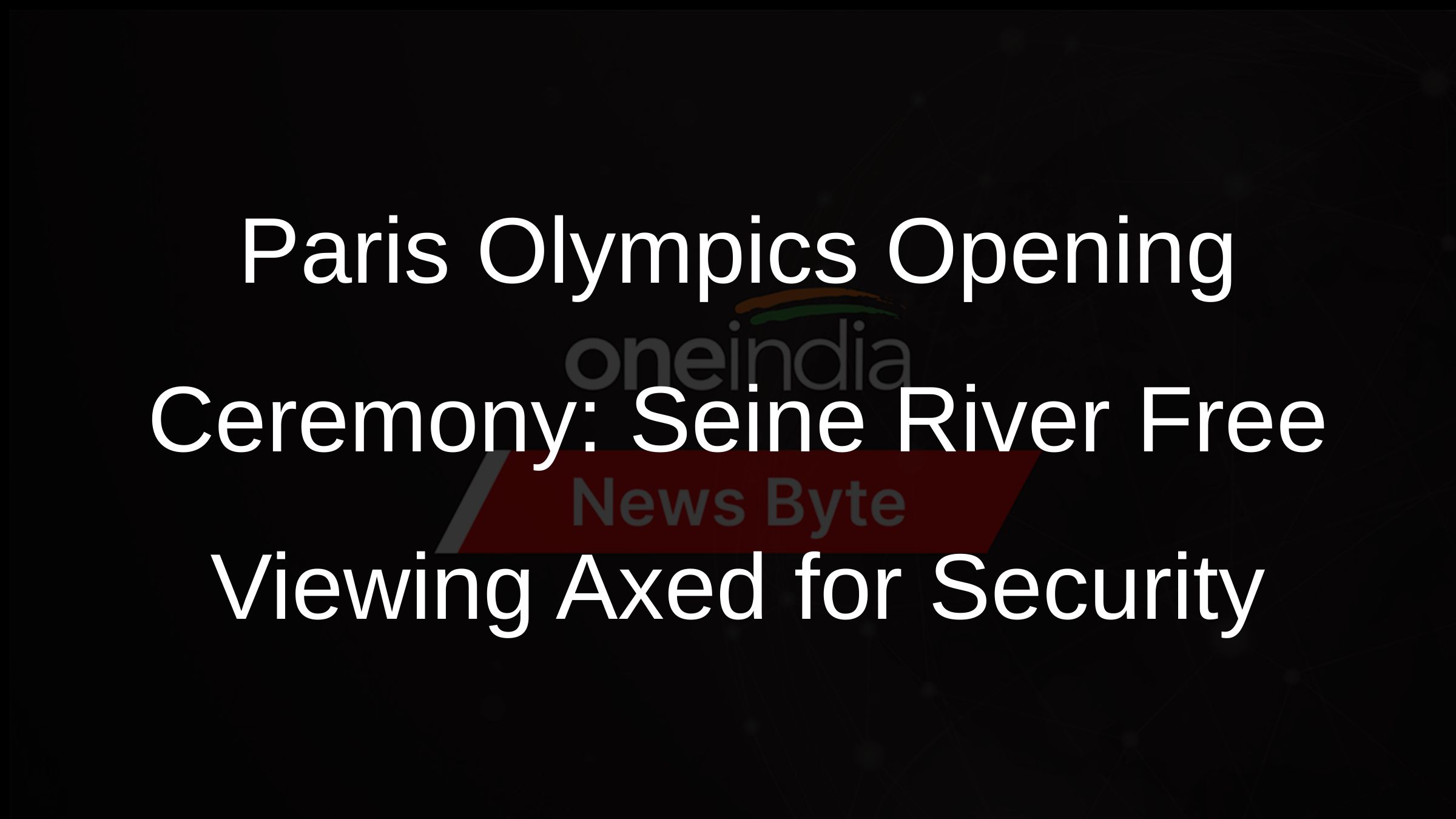 Paris Olympics Opening Ceremony: Seine River Free Viewing Axed for Security