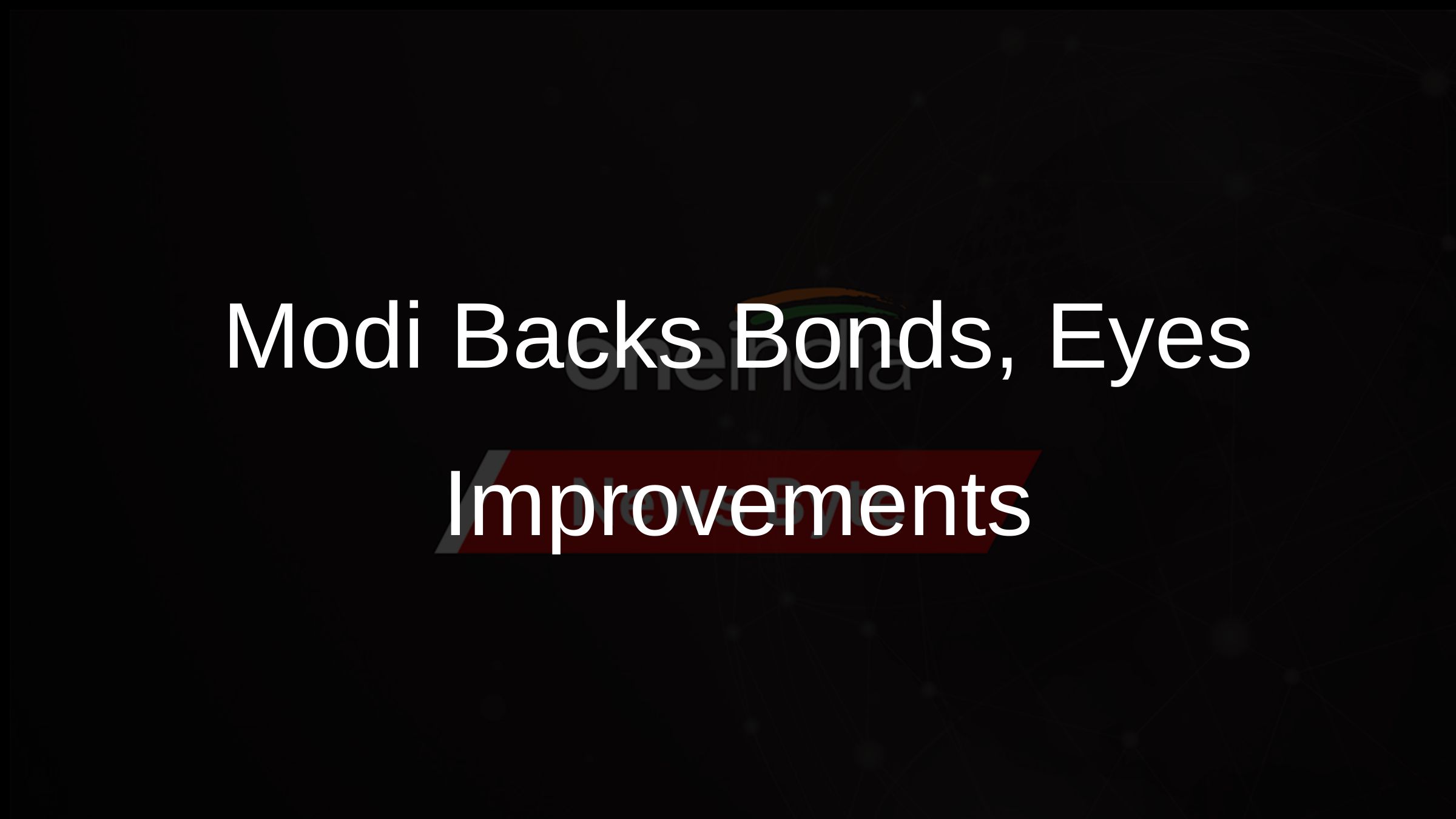 Modi Backs Bonds, Eyes Improvements
