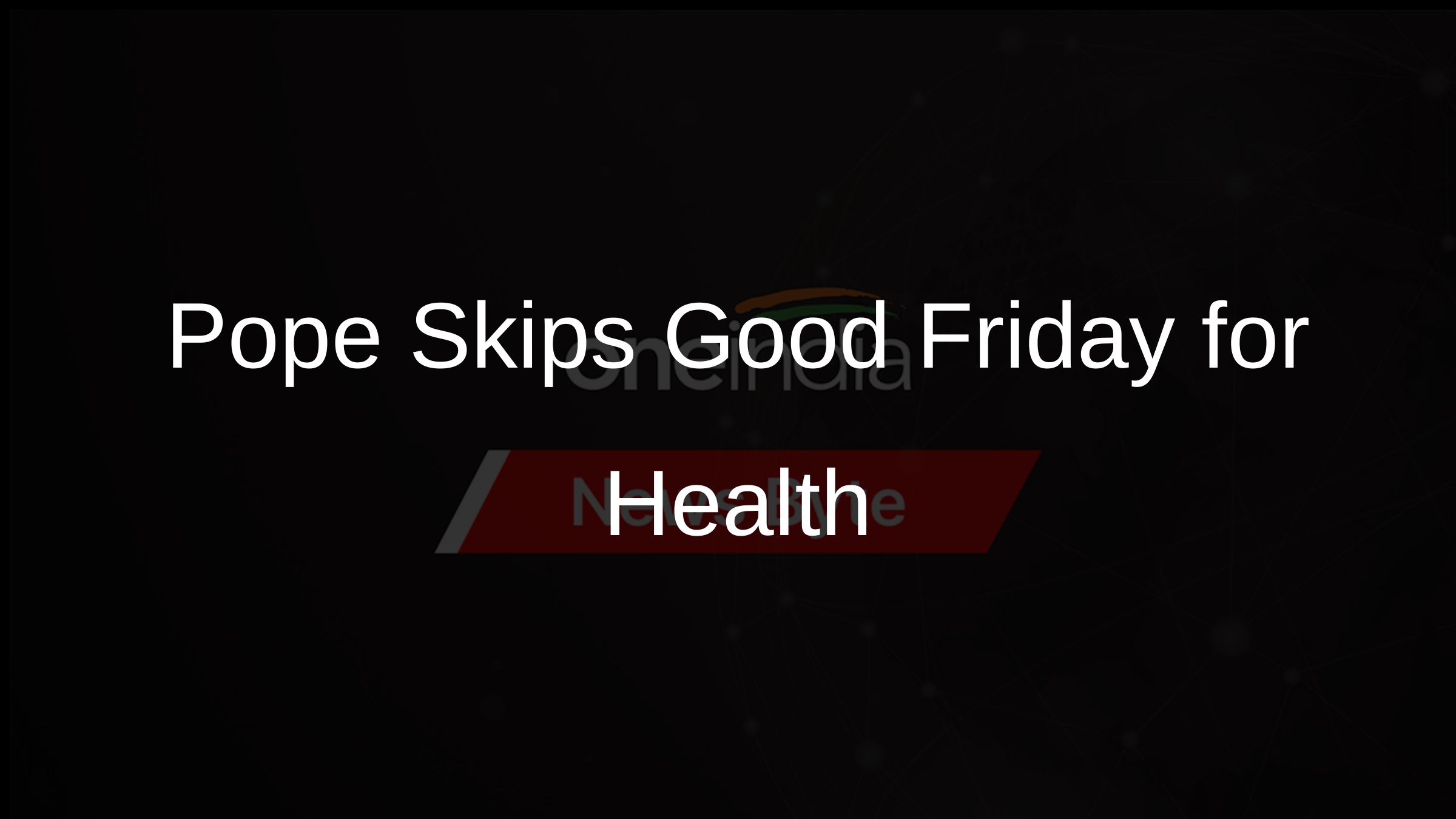 Pope Skips Good Friday for Health