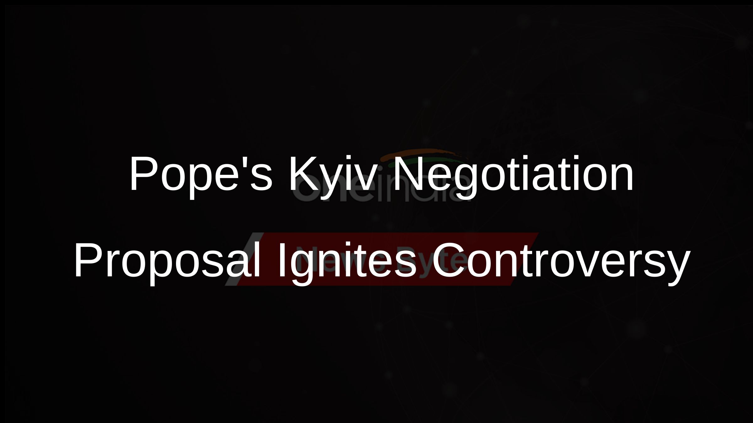 Popes Kyiv Negotiation Proposal Ignites Controversy