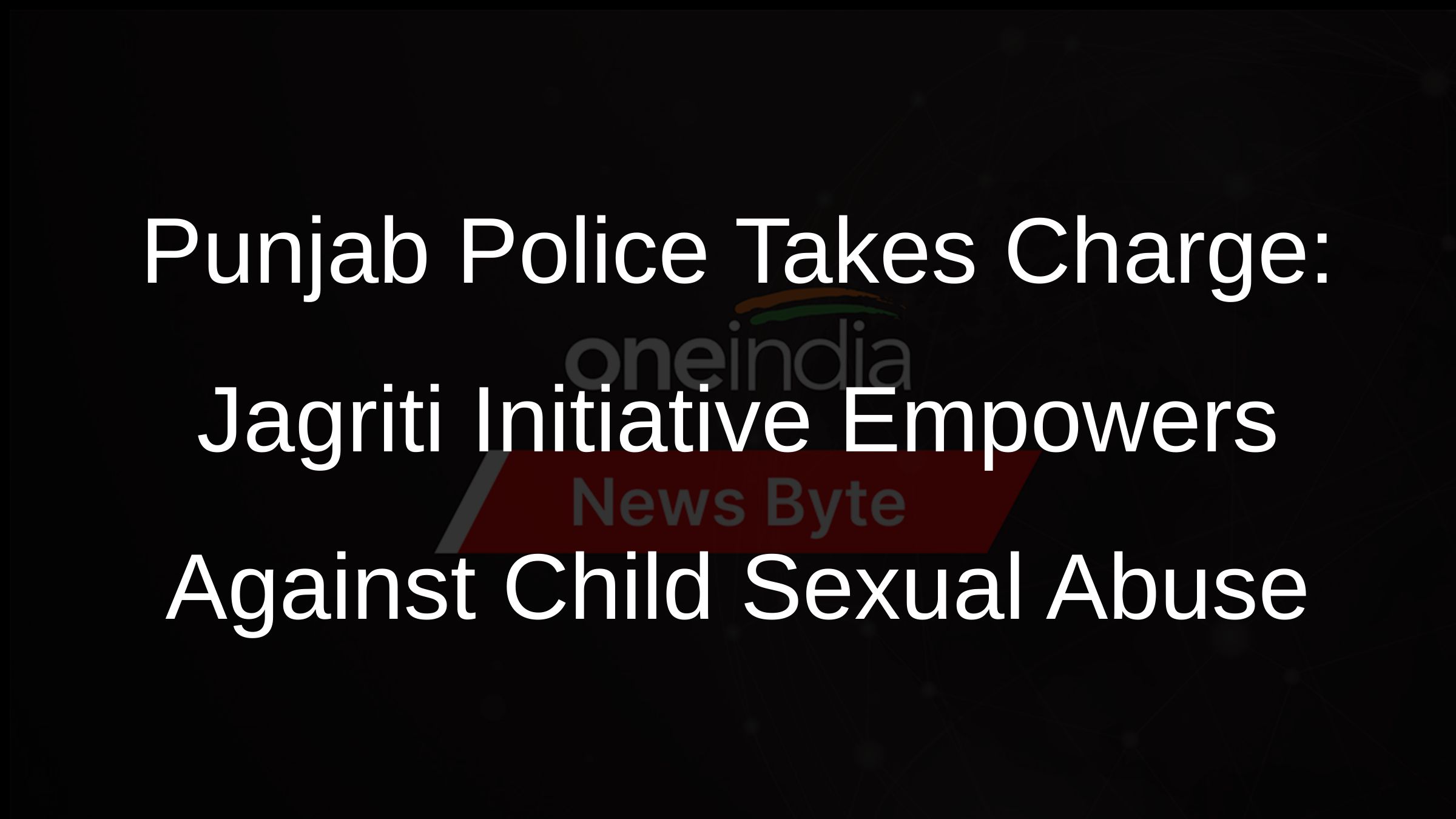 Punjab Police Takes Charge: Jagriti Initiative Empowers Against Child Sexual Abuse