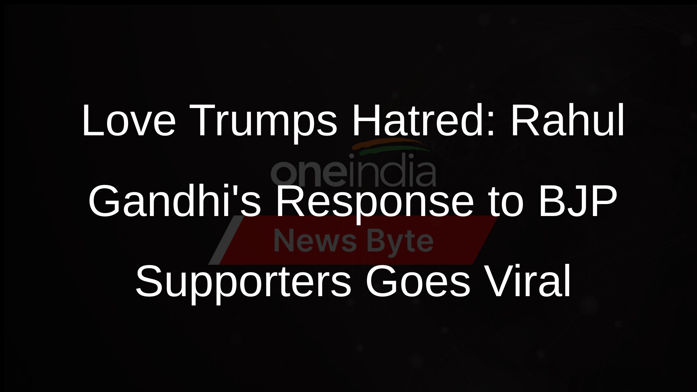 Love Trumps Hatred: Rahul Gandhis Response to BJP Supporters Goes Viral Love Trumps Hatred: Rahul Gandhis Response to BJP Supporters Goes Viral