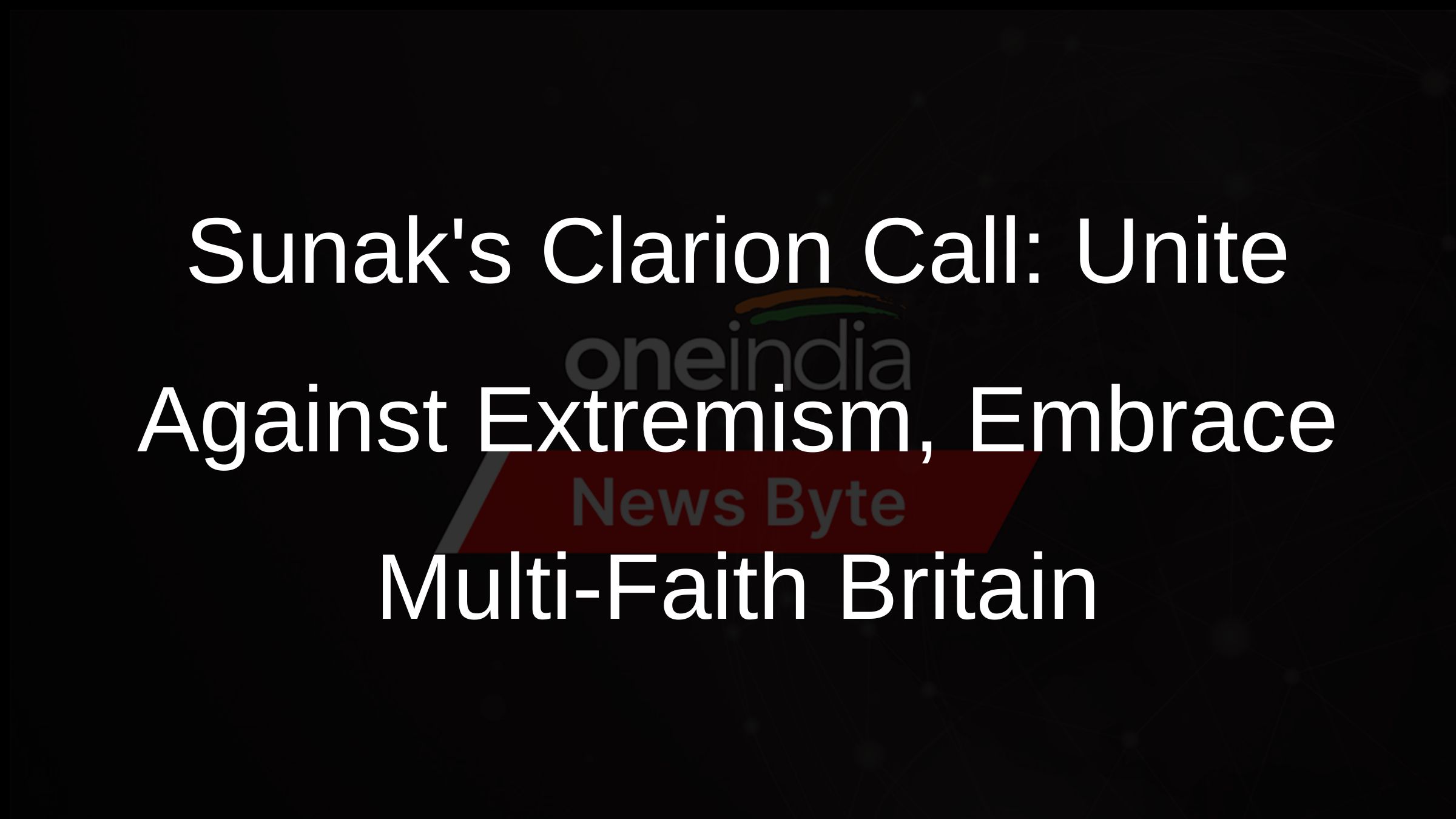 Sunaks Clarion Call: Unite Against Extremism, Embrace Multi-Faith Britain