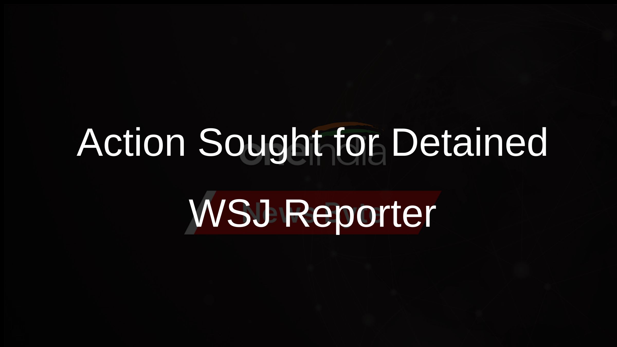 Action Sought for Detained WSJ Reporter