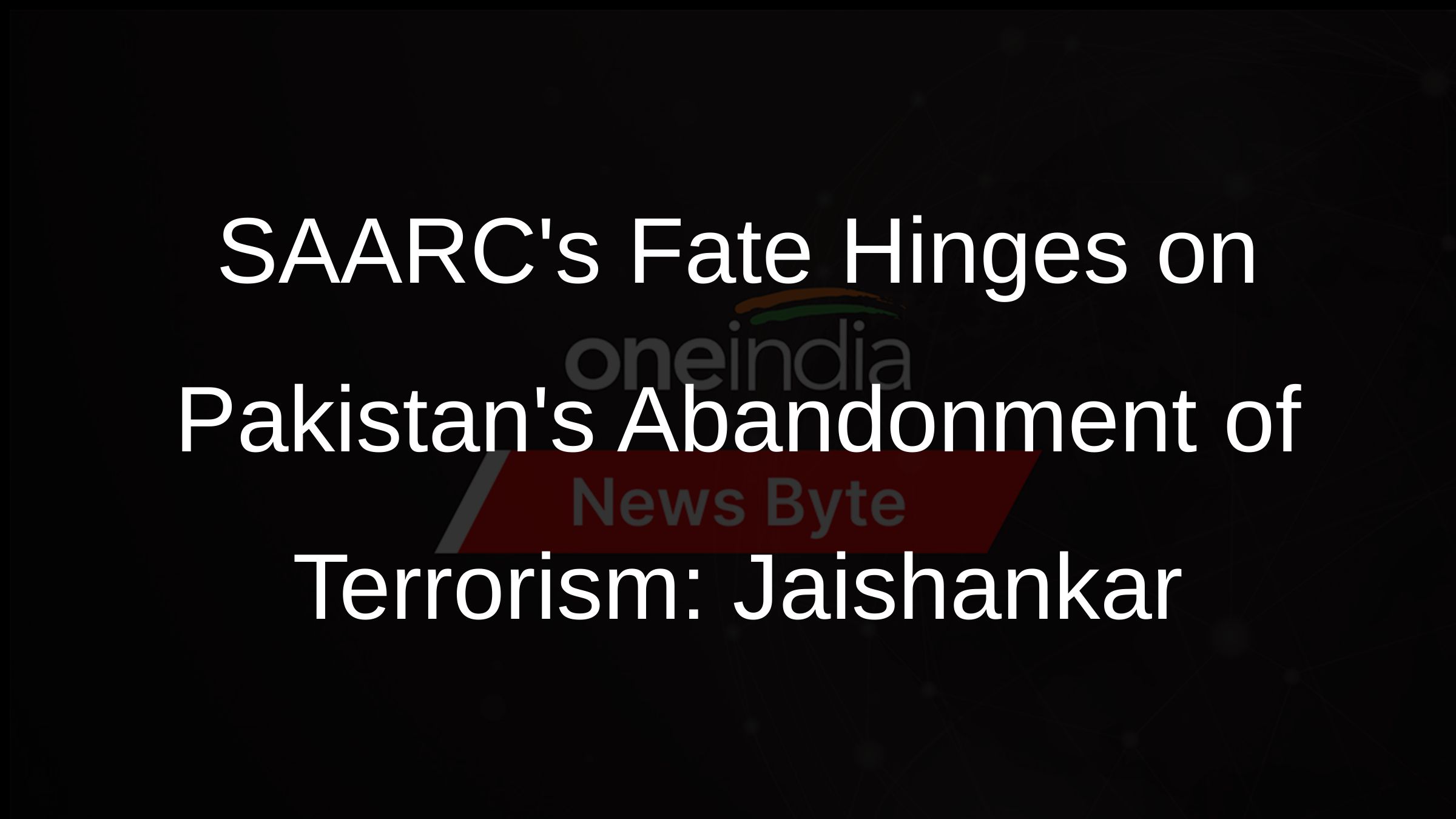 SAARCs Fate Hinges on Pakistans Abandonment of Terrorism: Jaishankar