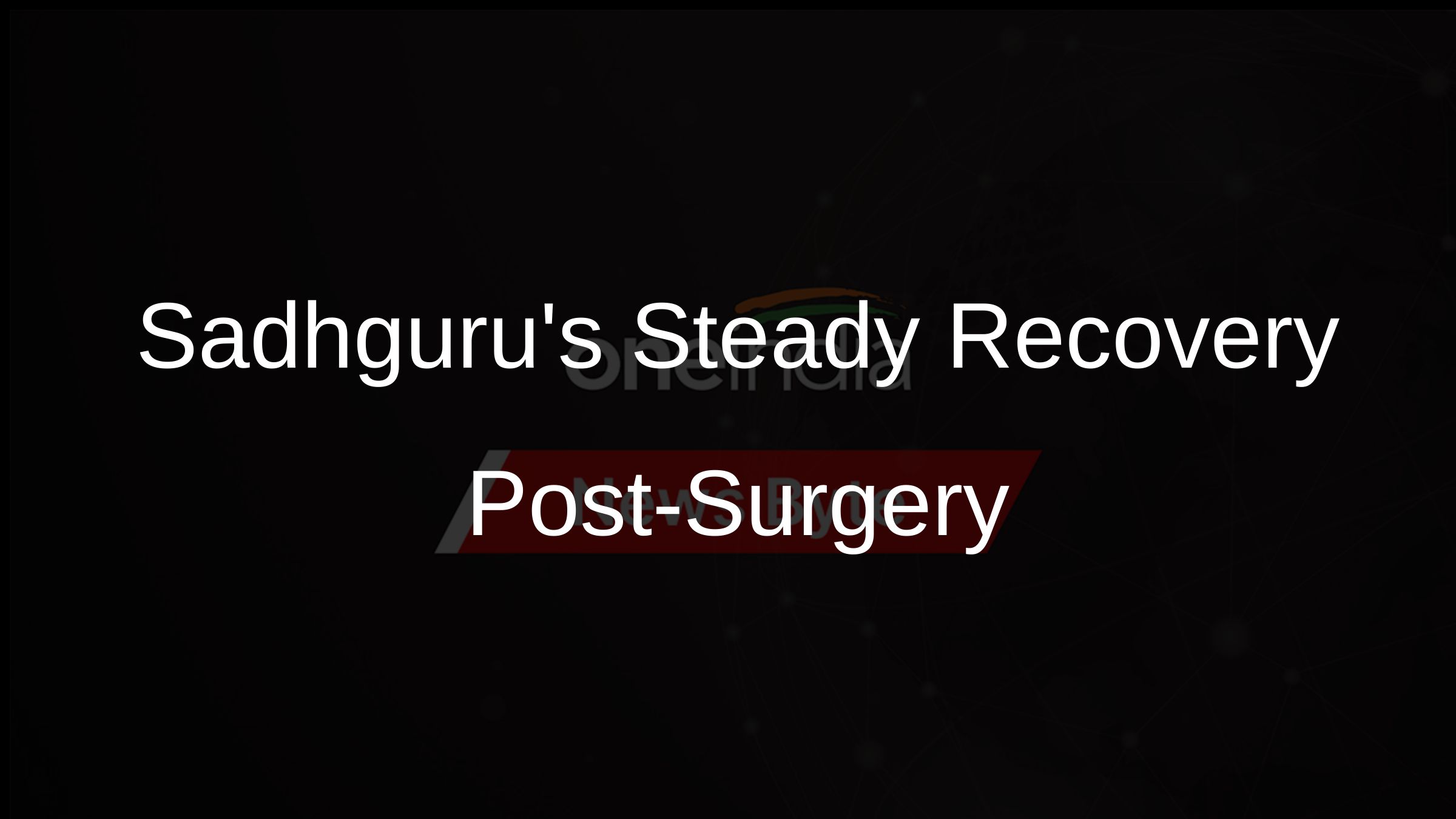 Sadhgurus Steady Recovery Post-Surgery