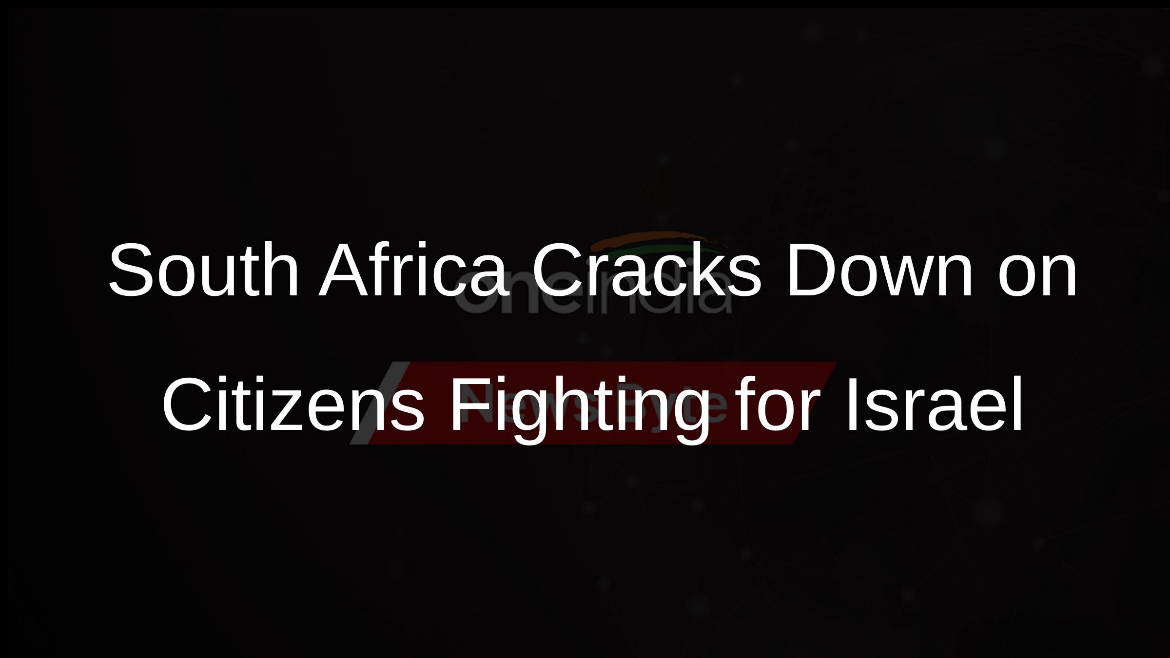 South Africa Cracks Down on Citizens Fighting for Israel