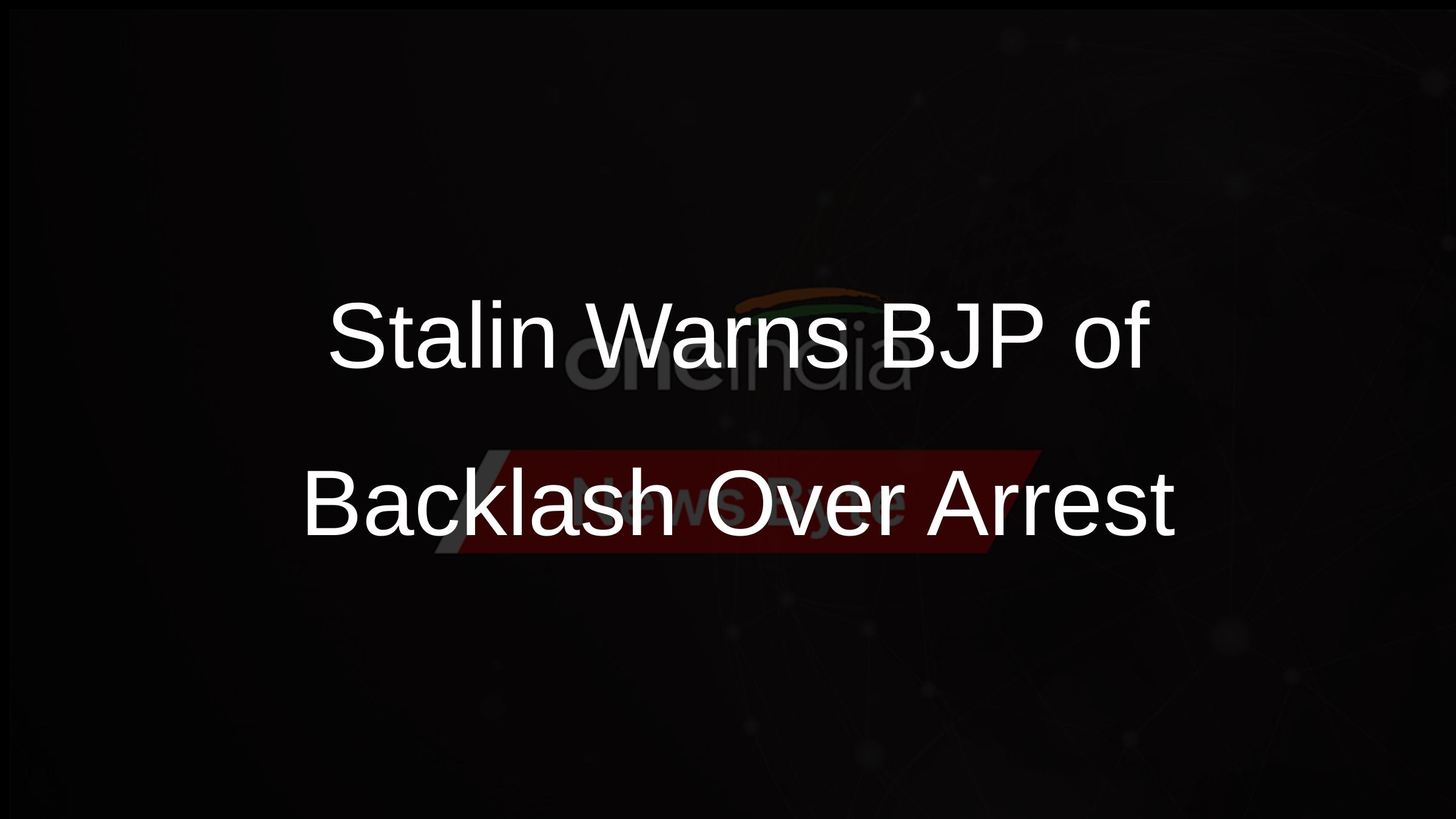 Stalin Warns BJP of Backlash Over Arrest