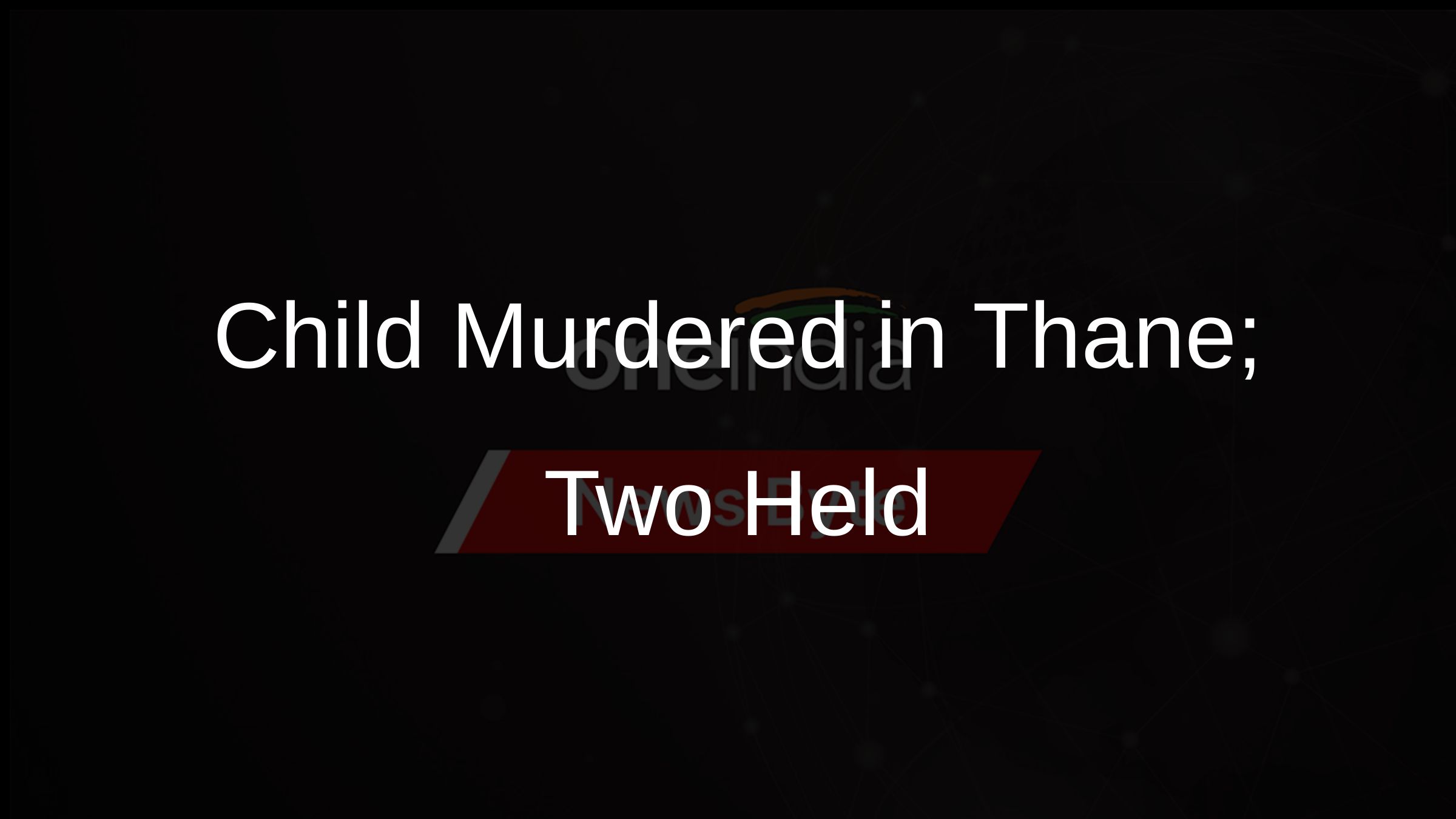 Child Murdered in Thane; Two Held