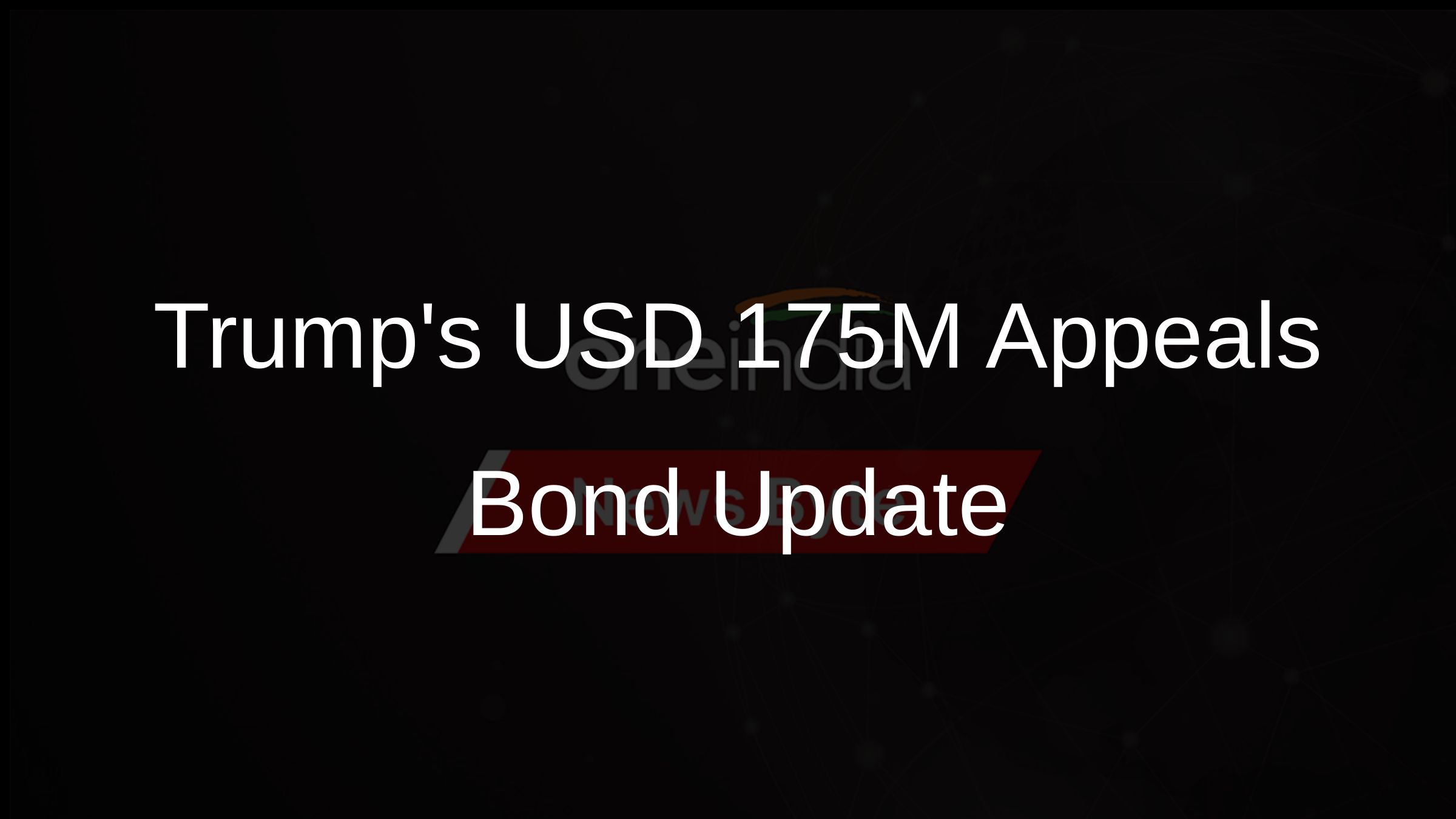 Trumps USD 175M Appeals Bond Update