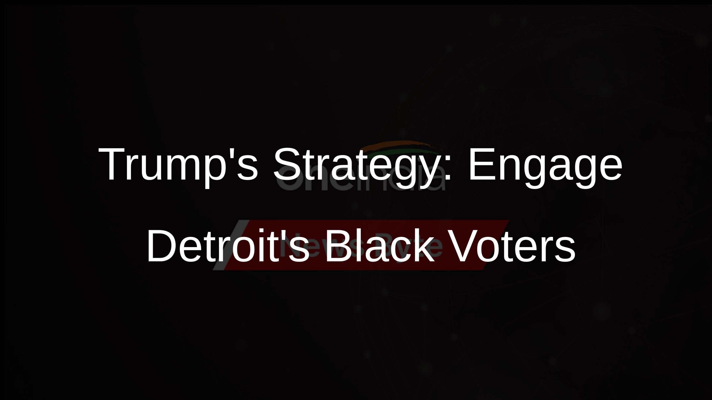 Trumps Strategy: Engage Detroits Black Voters