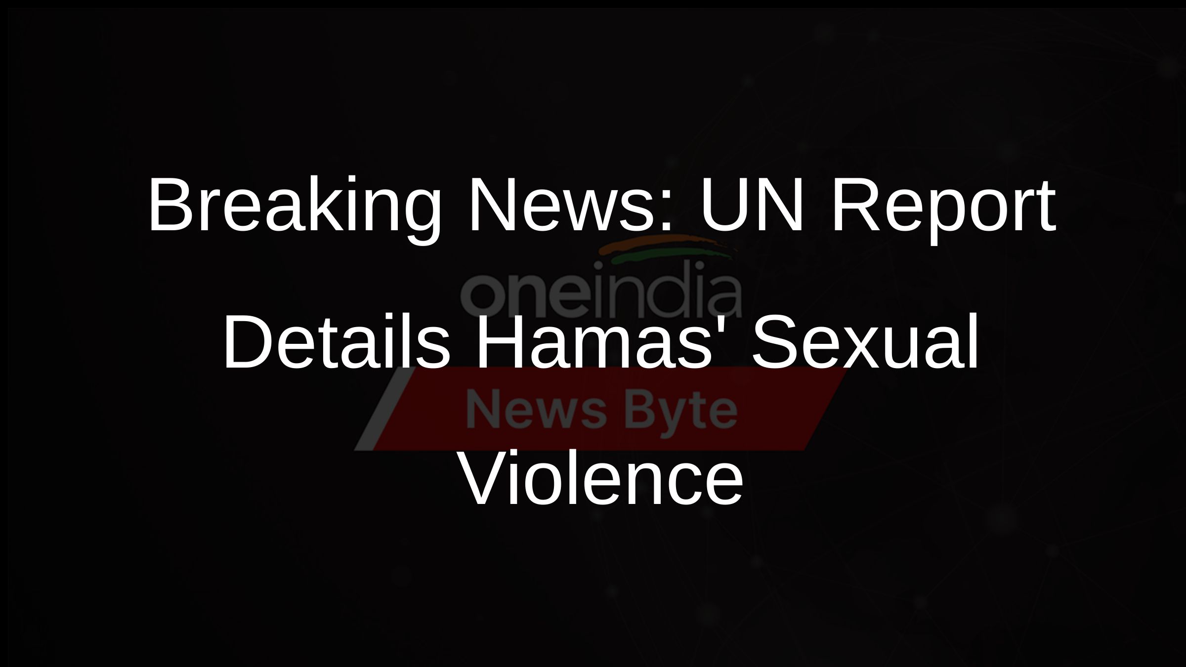 Breaking News: UN Report Details Hamas Sexual Violence Breaking News: UN Report Details Hamas Sexual Violence