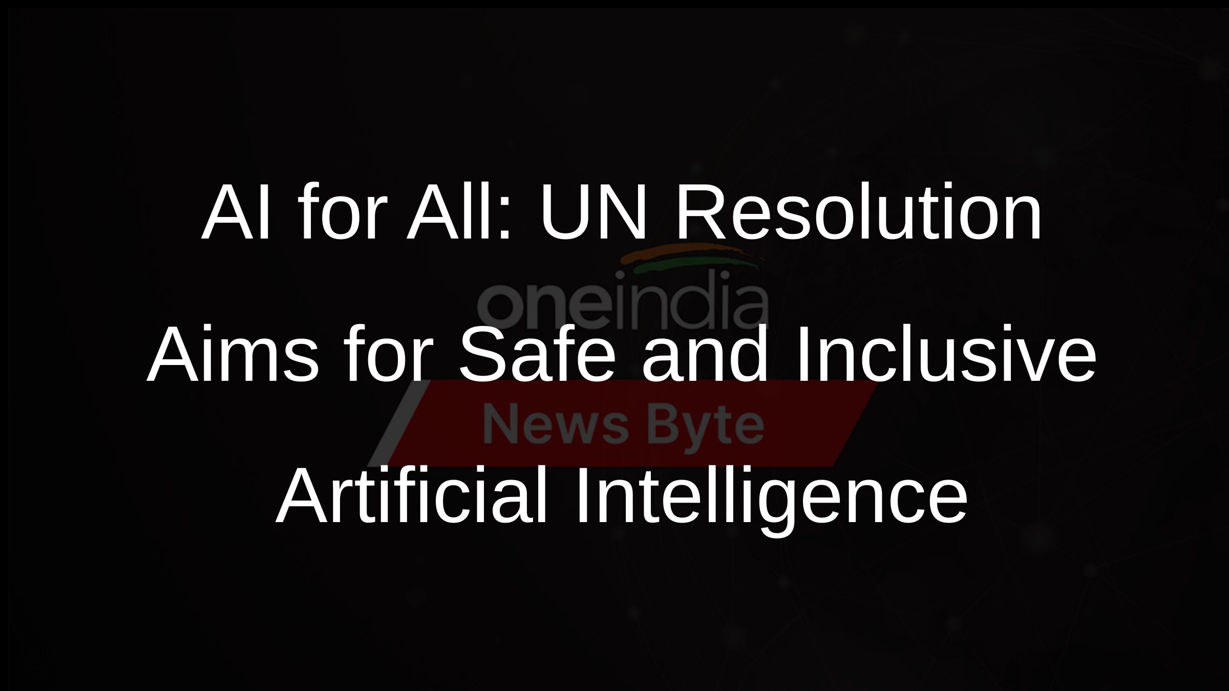 AI for All: UN Resolution Aims for Safe and Inclusive Artificial Intelligence