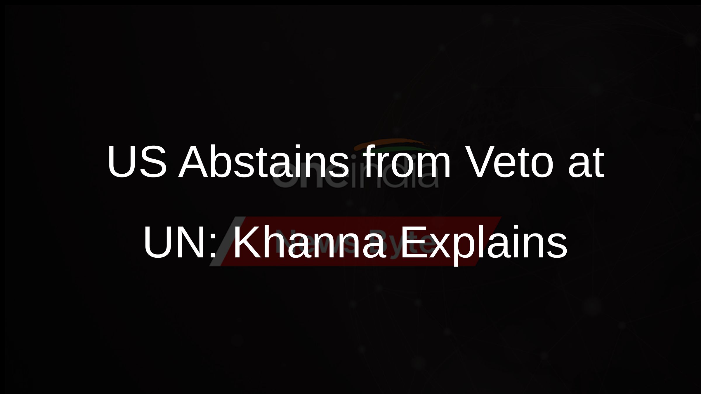 US Abstains from Veto at UN: Khanna Explains
