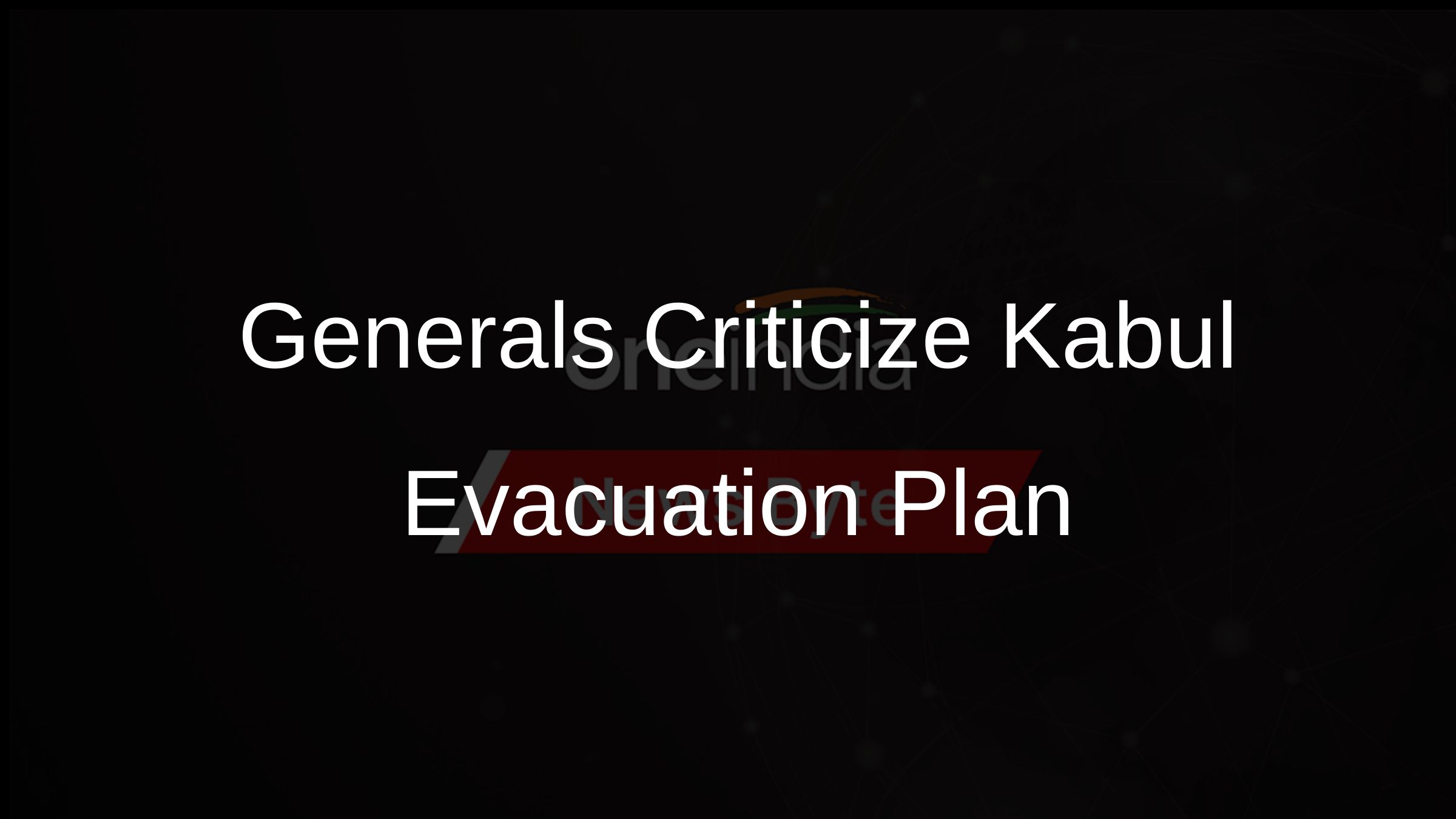 Generals Criticize Kabul Evacuation Plan
